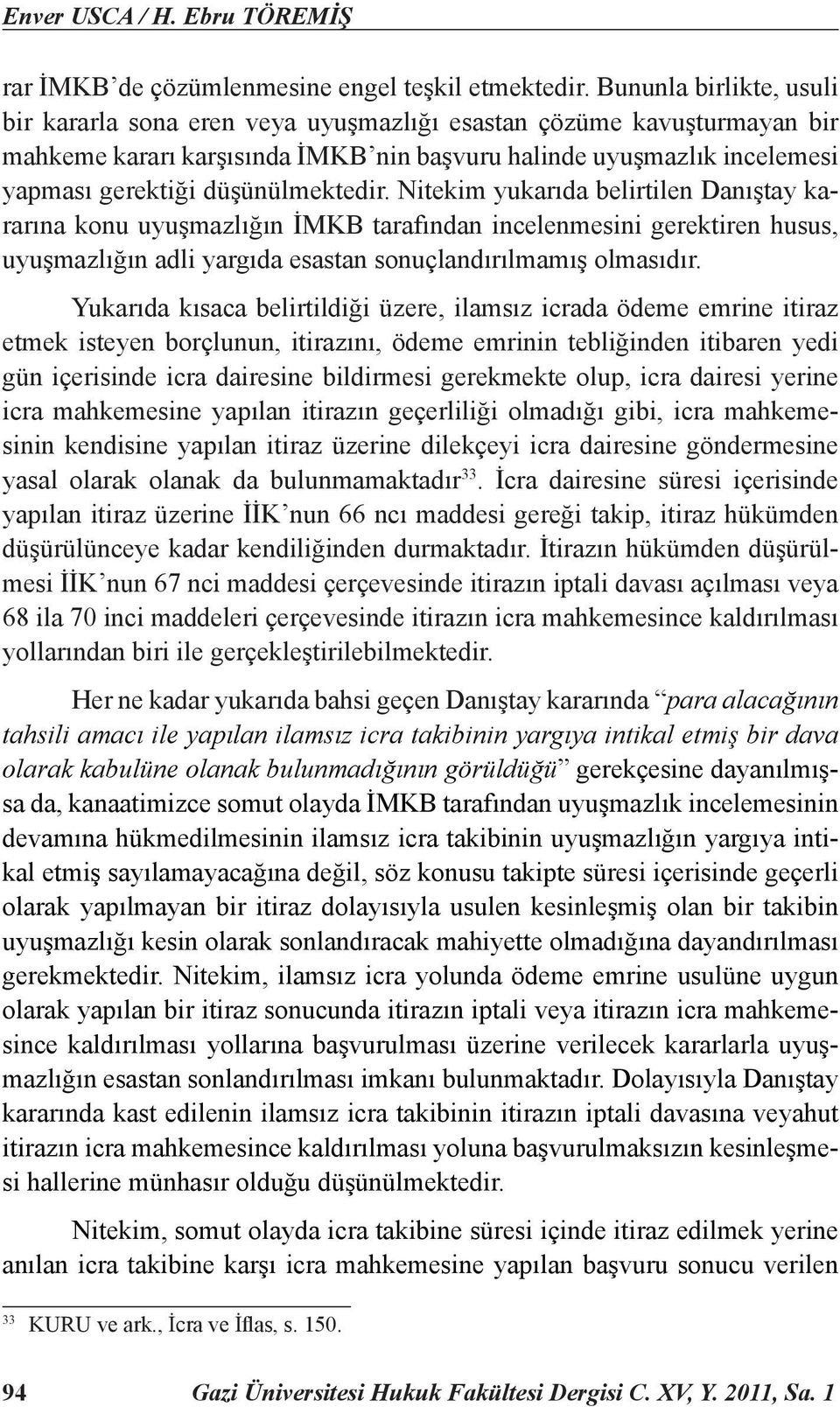 düşünülmektedir. Nitekim yukarıda belirtilen Danıştay kararına konu uyuşmazlığın İMKB tarafından incelenmesini gerektiren husus, uyuşmazlığın adli yargıda esastan sonuçlandırılmamış olmasıdır.