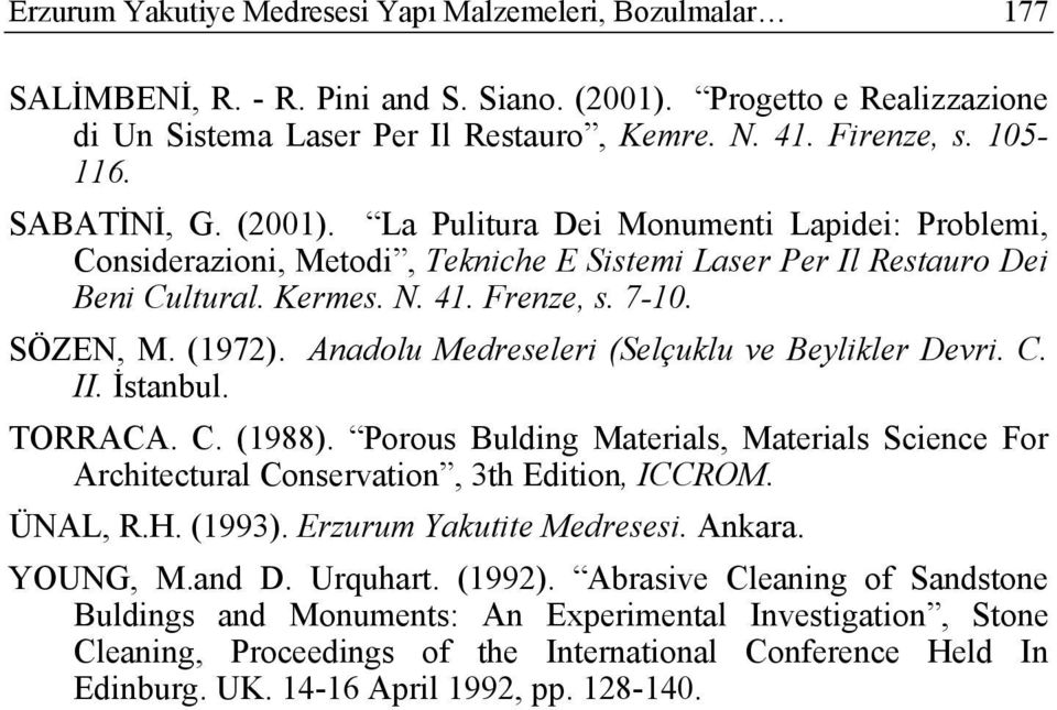 (1972). Anadolu Medreseleri (Selçuklu ve Beylikler Devri. C. II. İstanbul. TORRACA. C. (1988). Porous Bulding Materials, Materials Science For Architectural Conservation, 3th Edition, ICCROM. ÜNAL, R.