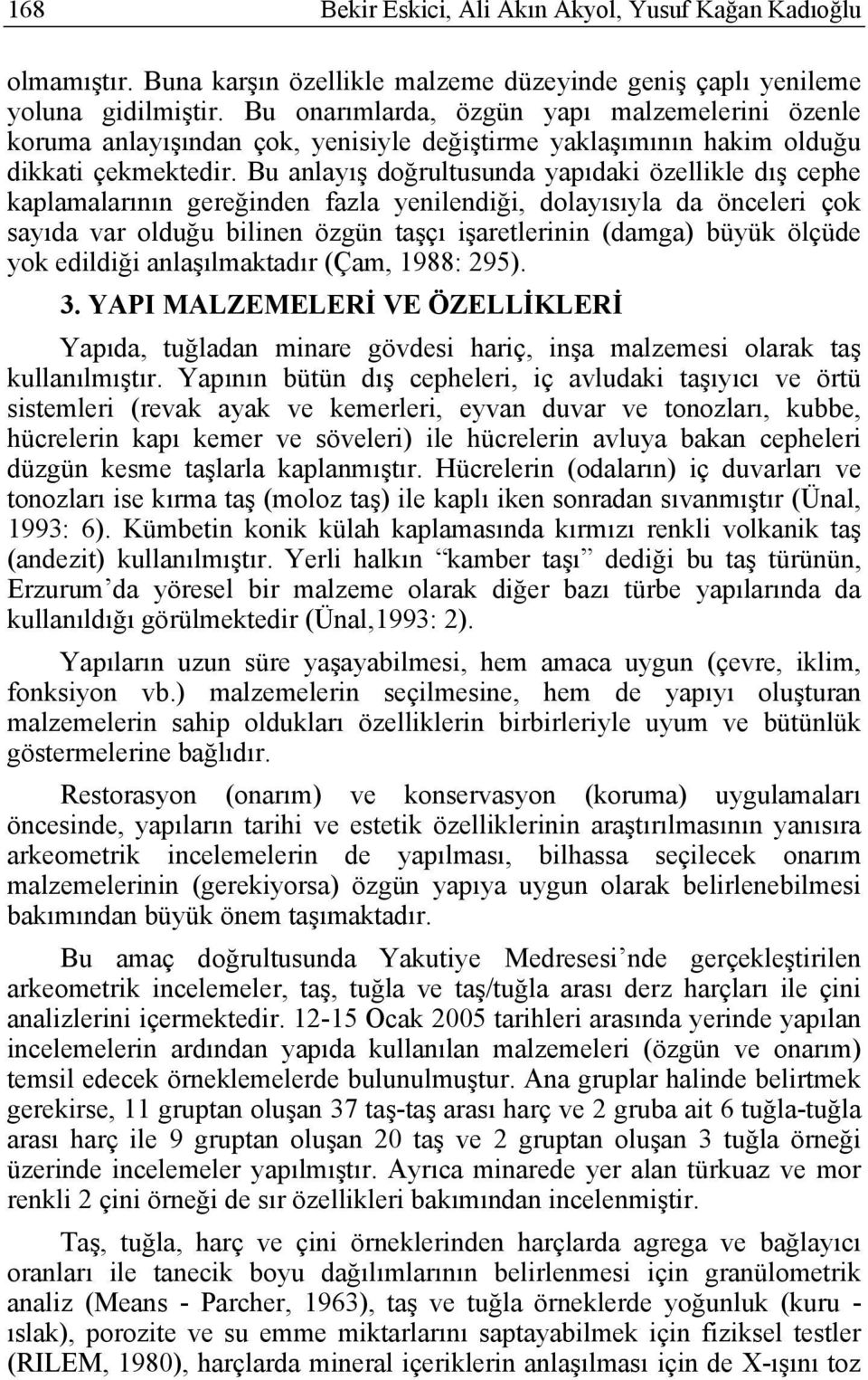 Bu anlayış doğrultusunda yapıdaki özellikle dış cephe kaplamalarının gereğinden fazla yenilendiği, dolayısıyla da önceleri çok sayıda var olduğu bilinen özgün taşçı işaretlerinin (damga) büyük ölçüde