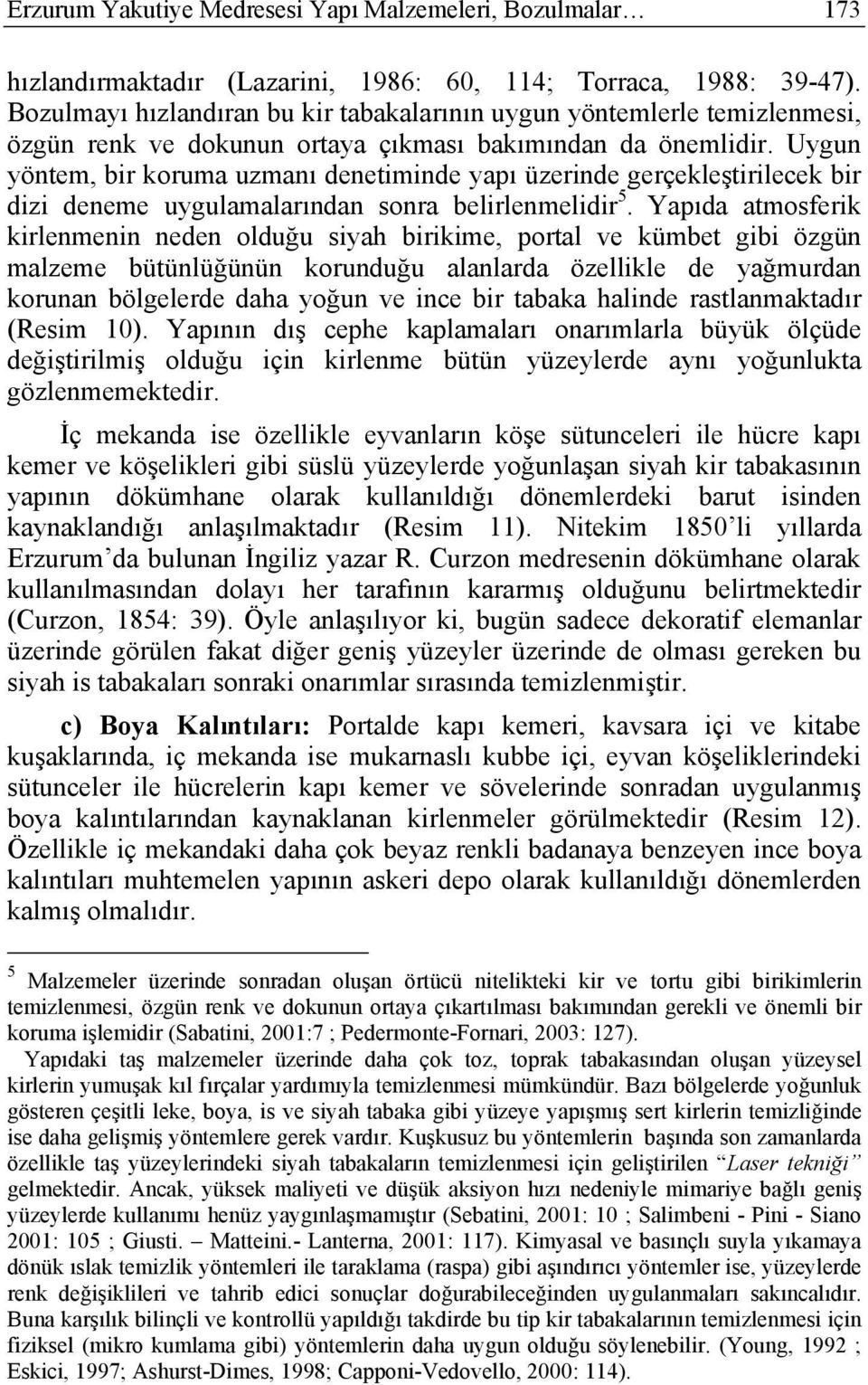 Uygun yöntem, bir koruma uzmanı denetiminde yapı üzerinde gerçekleştirilecek bir dizi deneme uygulamalarından sonra belirlenmelidir 5.