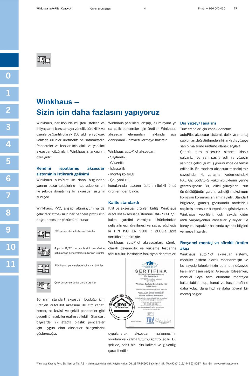 üretmekte ve satmaktadır. Pencereler ve kapılar için akıllı ve yenlikçi aksesuar çözümleri, Winkhaus markasının özelliğidir.