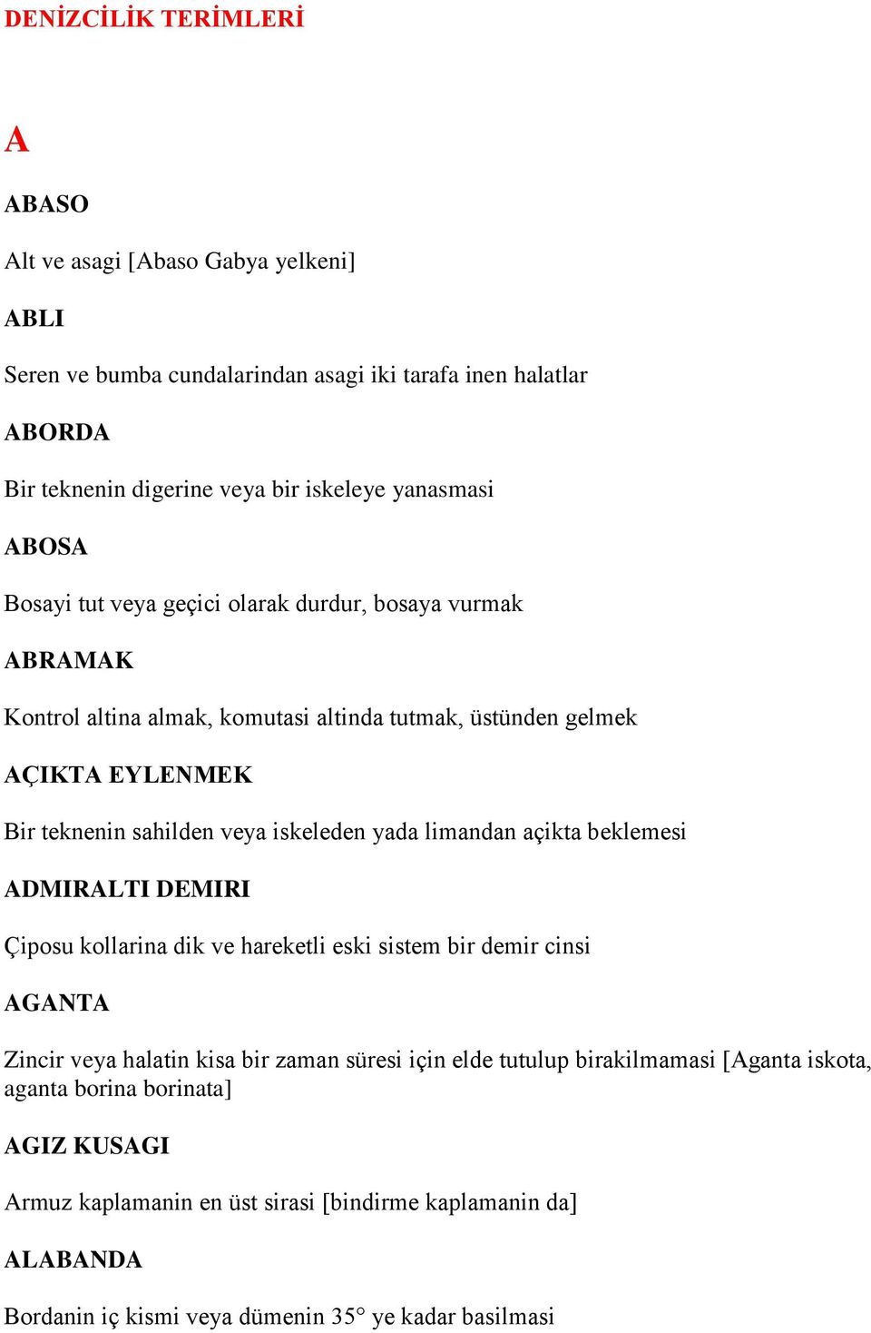 iskeleden yada limandan açikta beklemesi ADMIRALTI DEMIRI Çiposu kollarina dik ve hareketli eski sistem bir demir cinsi AGANTA Zincir veya halatin kisa bir zaman süresi için elde