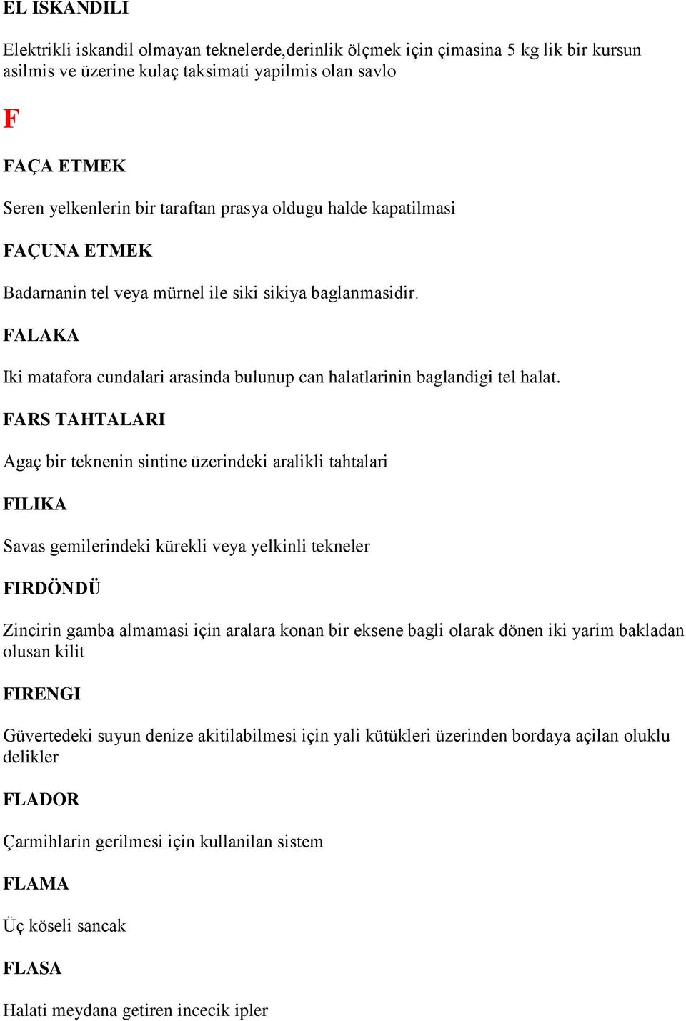 FARS TAHTALARI Agaç bir teknenin sintine üzerindeki aralikli tahtalari FILIKA Savas gemilerindeki kürekli veya yelkinli tekneler FIRDÖNDÜ Zincirin gamba almamasi için aralara konan bir eksene bagli