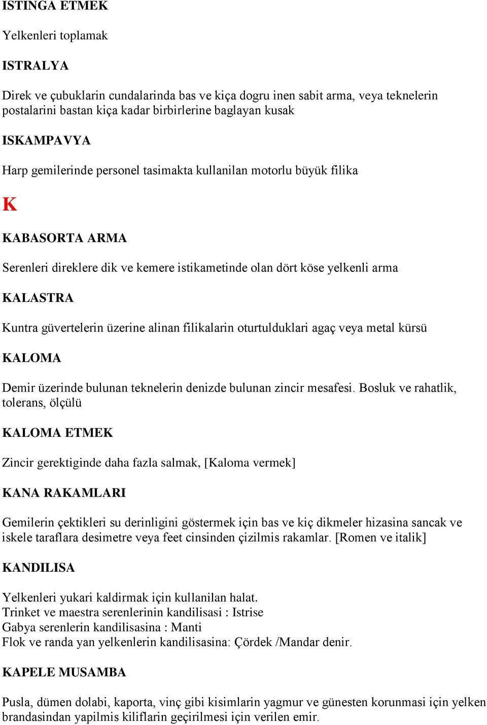 alinan filikalarin oturtulduklari agaç veya metal kürsü KALOMA Demir üzerinde bulunan teknelerin denizde bulunan zincir mesafesi.