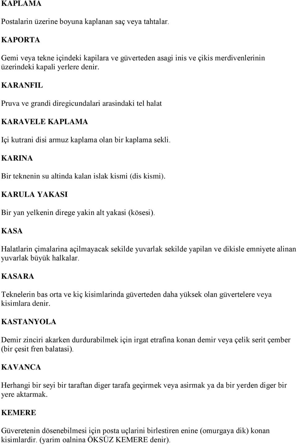 KARULA YAKASI Bir yan yelkenin direge yakin alt yakasi (kösesi). KASA Halatlarin çimalarina açilmayacak sekilde yuvarlak sekilde yapilan ve dikisle emniyete alinan yuvarlak büyük halkalar.