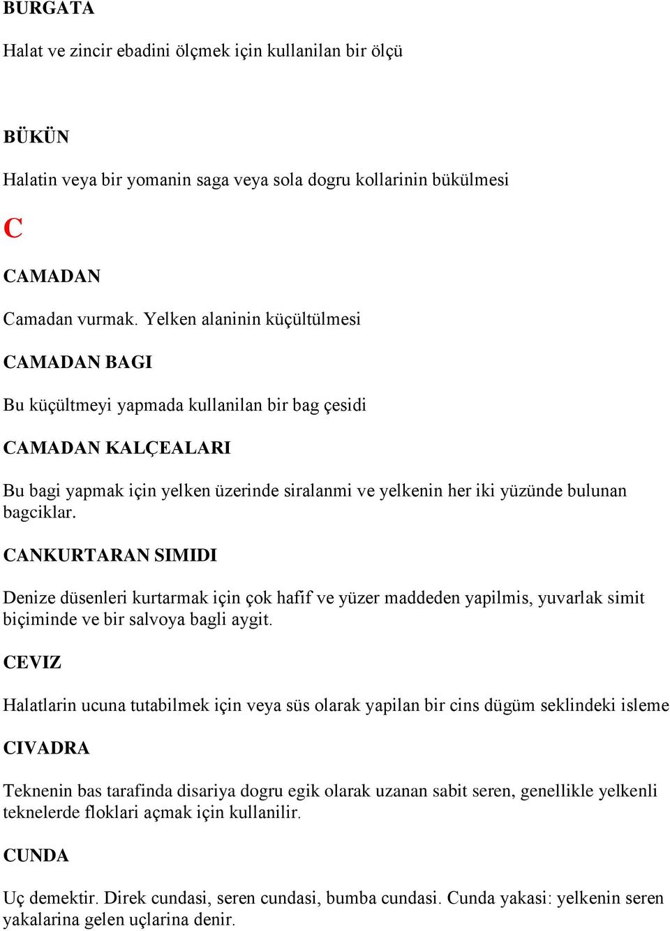 bagciklar. CANKURTARAN SIMIDI Denize düsenleri kurtarmak için çok hafif ve yüzer maddeden yapilmis, yuvarlak simit biçiminde ve bir salvoya bagli aygit.