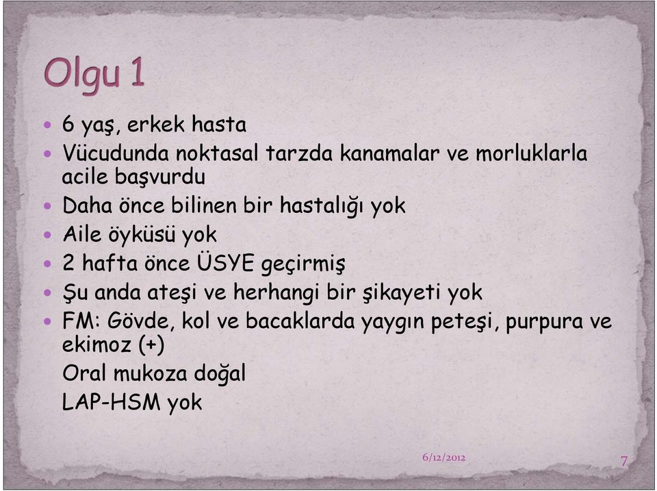 geçirmiş Şu anda ateşi ve herhangi bir şikayeti yok FM: Gövde, kol ve