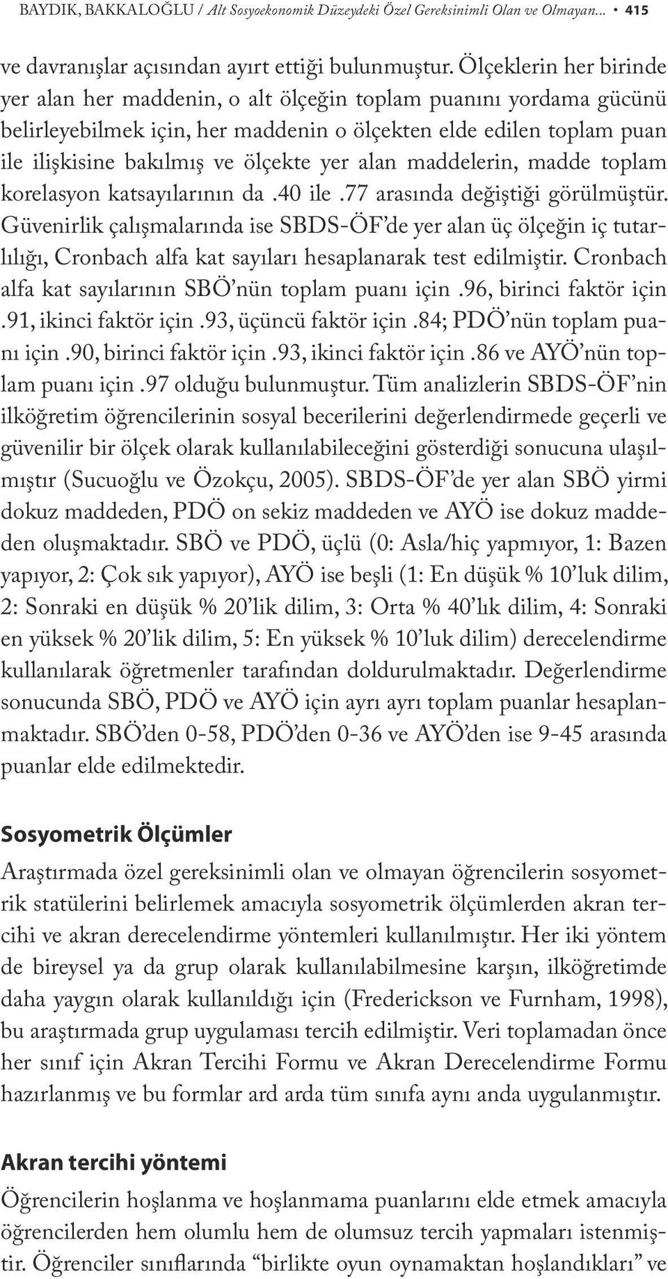 alan maddelerin, madde toplam korelasyon katsayılarının da.40 ile.77 arasında değiştiği görülmüştür.