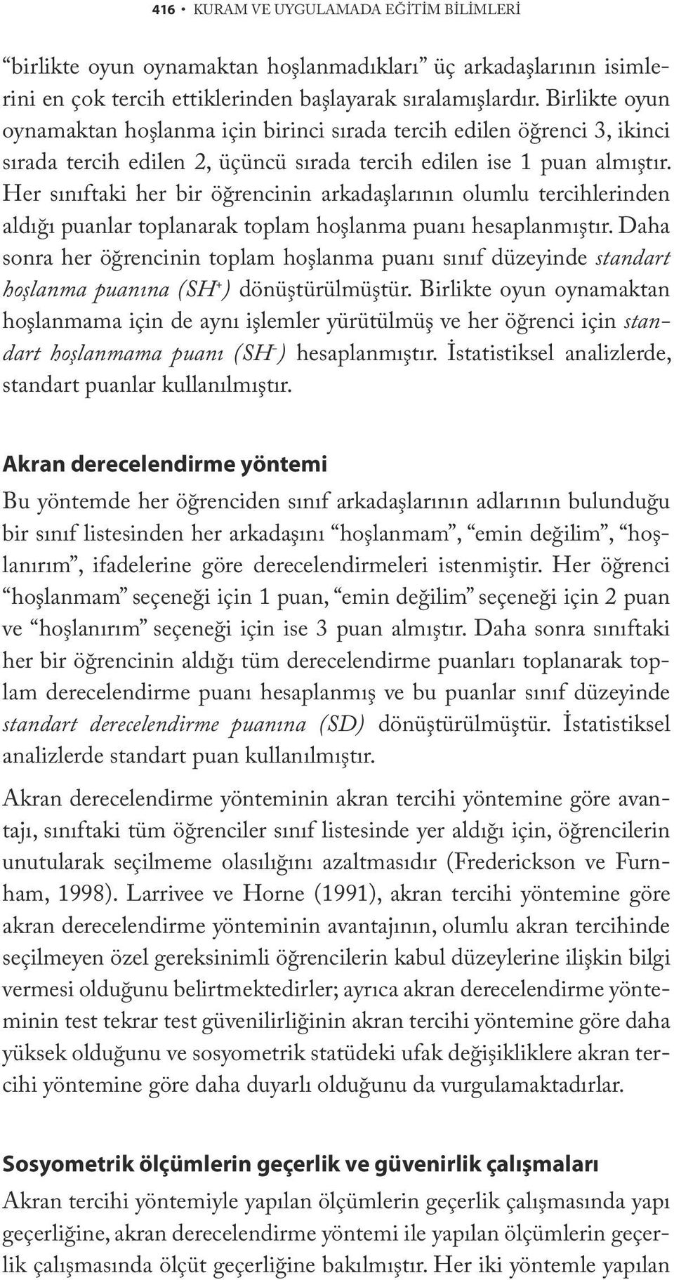 Her sınıftaki her bir öğrencinin arkadaşlarının olumlu tercihlerinden aldığı puanlar toplanarak toplam hoşlanma puanı hesaplanmıştır.