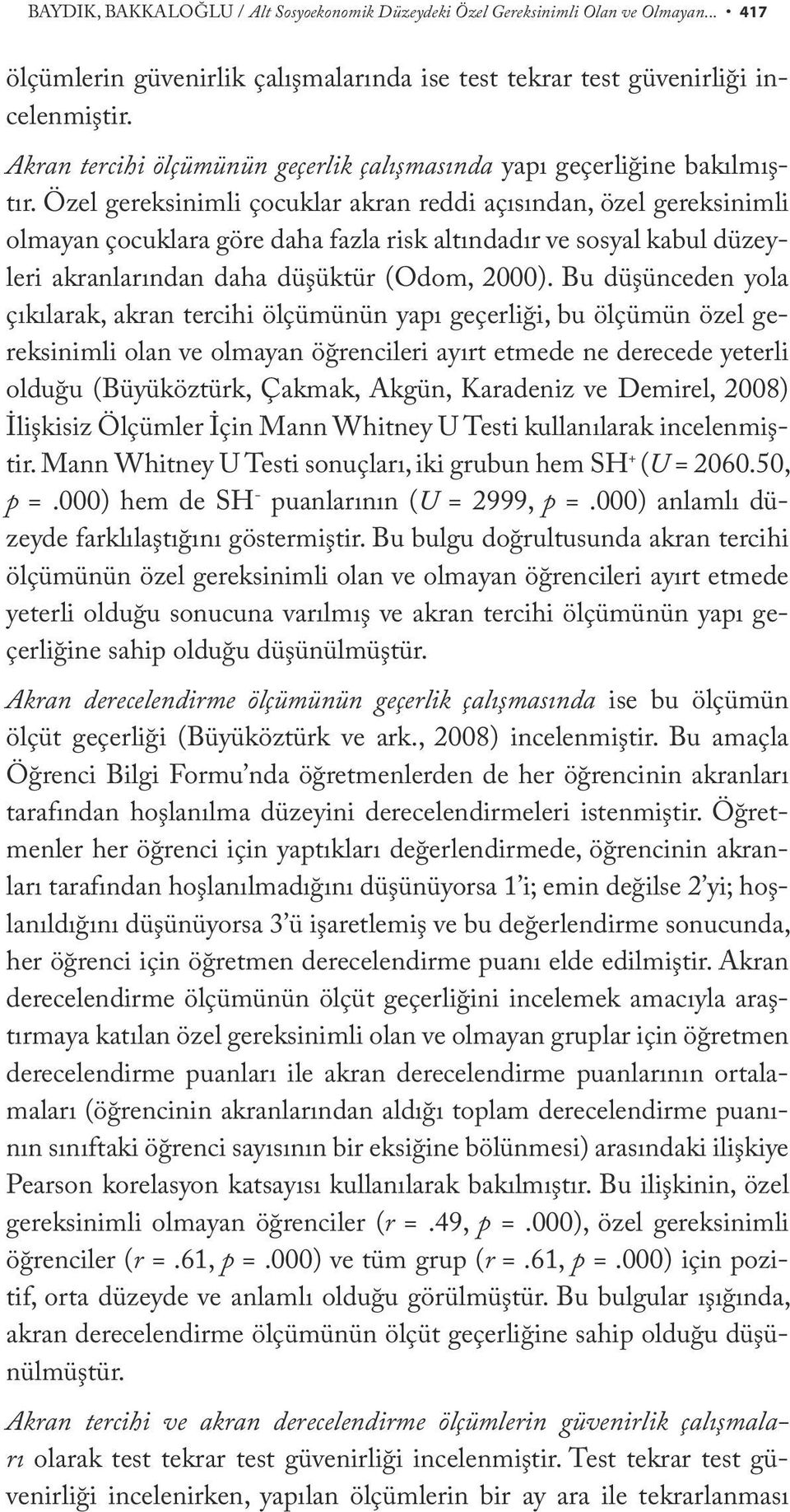 Özel gereksinimli çocuklar akran reddi açısından, özel gereksinimli olmayan çocuklara göre daha fazla risk altındadır ve sosyal kabul düzeyleri akranlarından daha düşüktür (Odom, 2000).