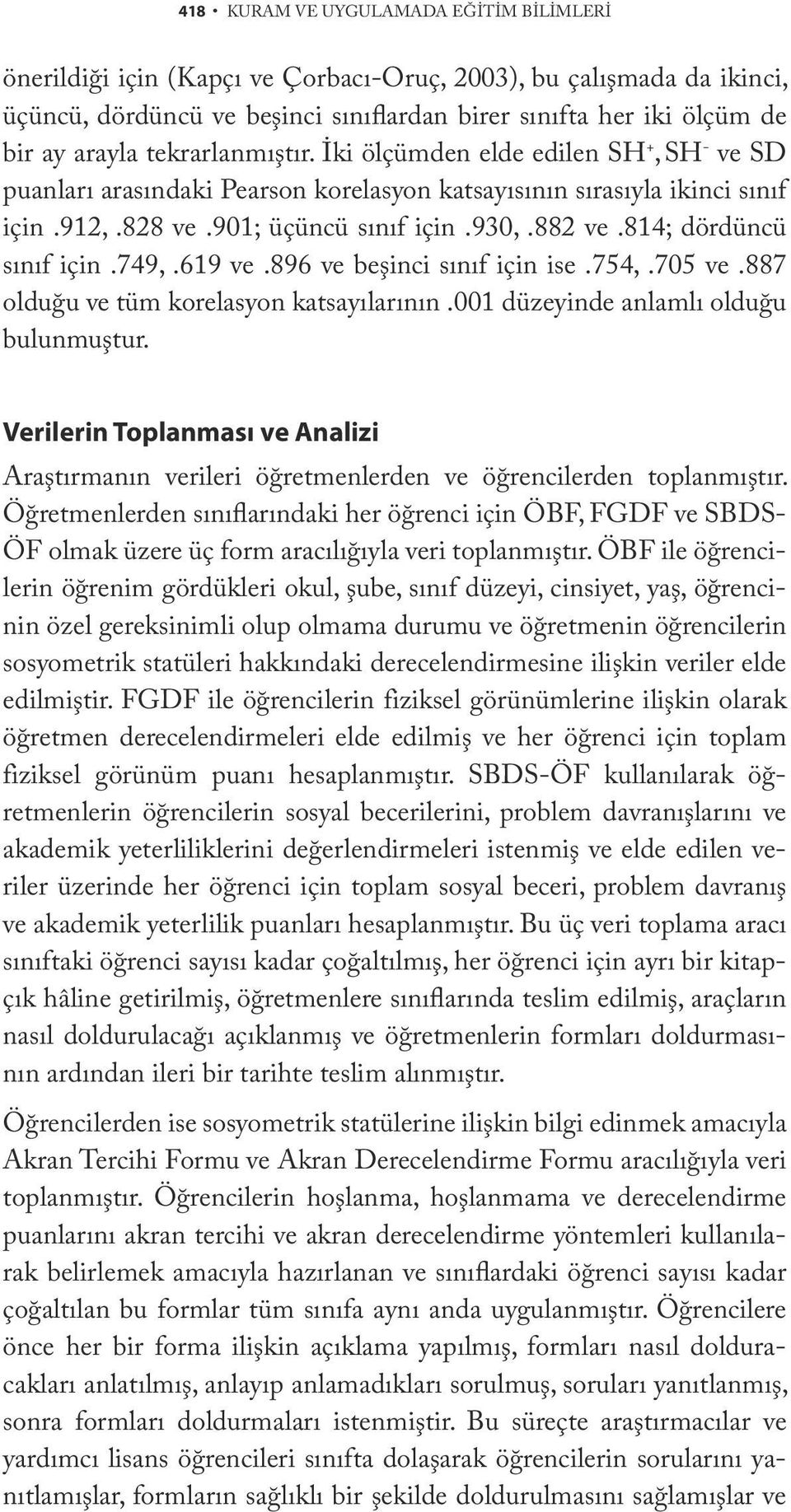 814; dördüncü sınıf için.749,.619 ve.896 ve beşinci sınıf için ise.754,.705 ve.887 olduğu ve tüm korelasyon katsayılarının.001 düzeyinde anlamlı olduğu bulunmuştur.