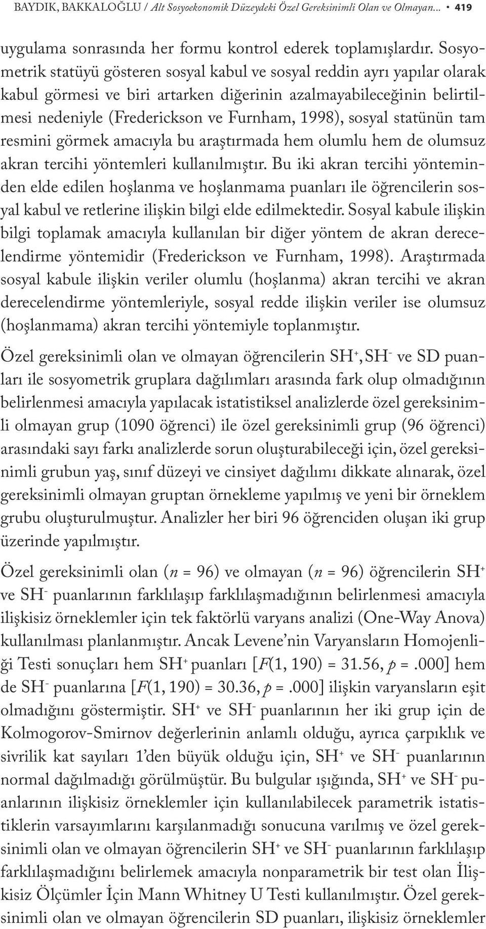 sosyal statünün tam resmini görmek amacıyla bu araştırmada hem olumlu hem de olumsuz akran tercihi yöntemleri kullanılmıştır.