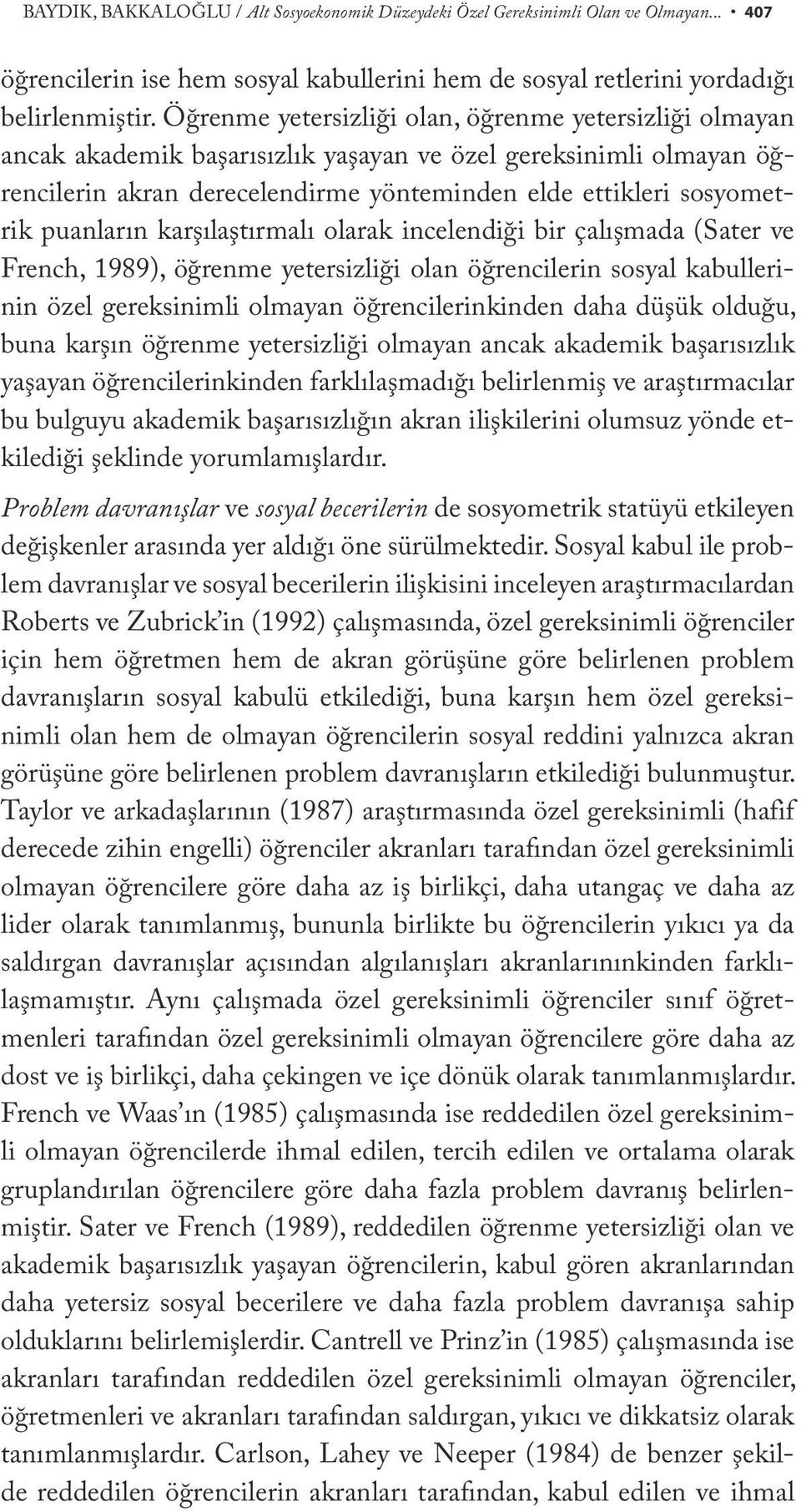 puanların karşılaştırmalı olarak incelendiği bir çalışmada (Sater ve French, 1989), öğrenme yetersizliği olan öğrencilerin sosyal kabullerinin özel gereksinimli olmayan öğrencilerinkinden daha düşük