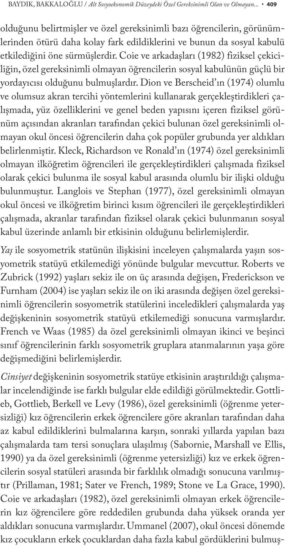 Coie ve arkadaşları (1982) fiziksel çekiciliğin, özel gereksinimli olmayan öğrencilerin sosyal kabulünün güçlü bir yordayıcısı olduğunu bulmuşlardır.