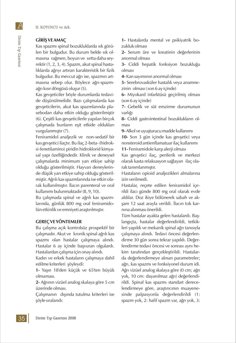 Kas gevşeticiler böyle durumlarda tedavide düşünülmelidir. Bazı çalışmalarda kas gevşeticilerin, akut kas spazmlarında plasebodan daha etkin olduğu gösterilmiştir (6).