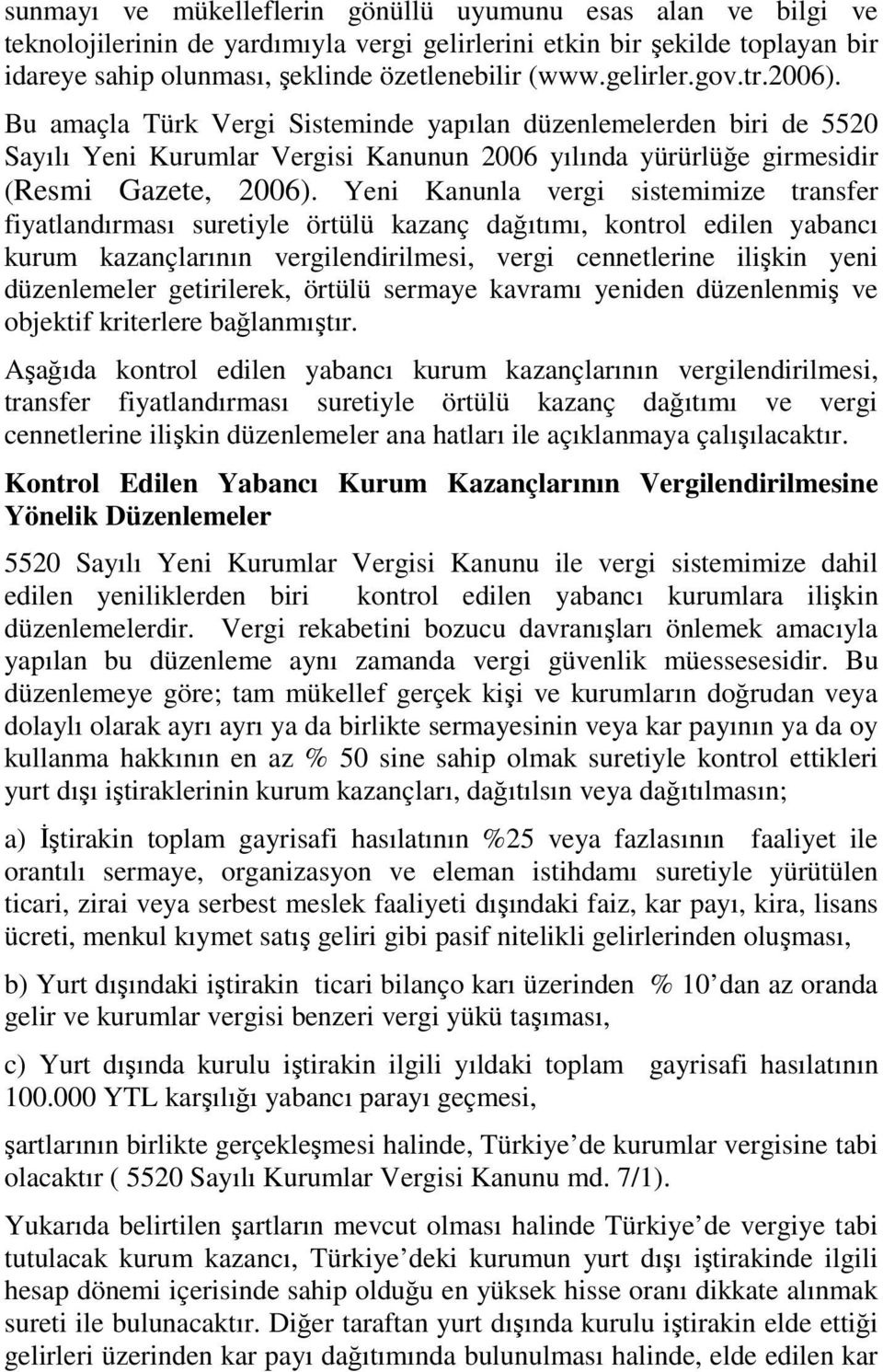 Yeni Kanunla vergi sistemimize transfer fiyatlandırması suretiyle örtülü kazanç dağıtımı, kontrol edilen yabancı kurum kazançlarının vergilendirilmesi, vergi cennetlerine ilişkin yeni düzenlemeler