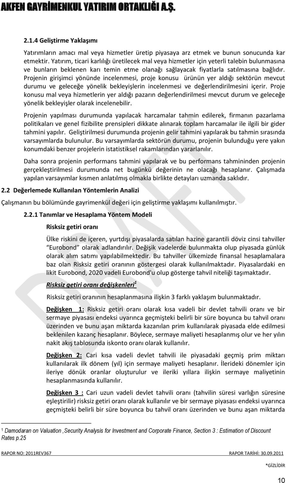 Projenin girişimci yönünde incelenmesi, proje konusu ürünün yer aldığı sektörün mevcut durumu ve geleceğe yönelik bekleyişlerin incelenmesi ve değerlendirilmesini içerir.