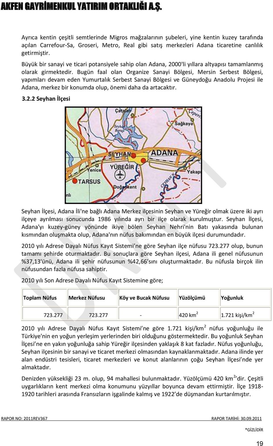 Bugün faal olan Organize Sanayi Bölgesi, Mersin Serbest Bölgesi, yapımları devam eden Yumurtalık Serbest Sanayi Bölgesi ve Güneydoğu Anadolu Projesi ile Adana, merkez bir konumda olup, önemi daha da