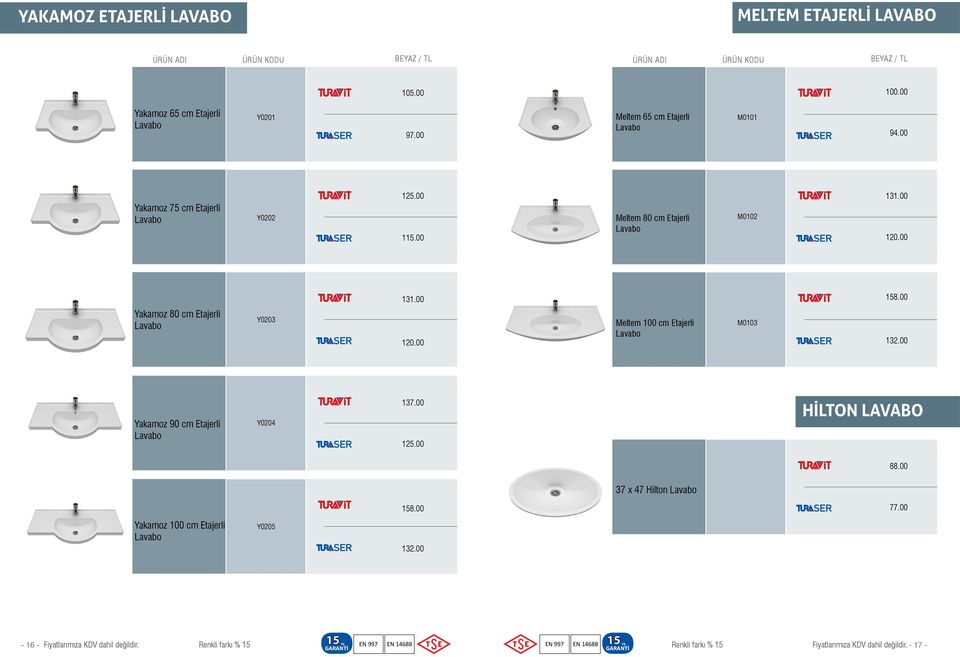 00 Yakamoz 80 cm Etajerli Lavabo Y0203 120.00 Meltem 100 cm Etajerli Lavabo M0103 132.00 Yakamoz 90 cm Etajerli Lavabo Y0204 137.00 125.00 HİLTON LAVABO 88.