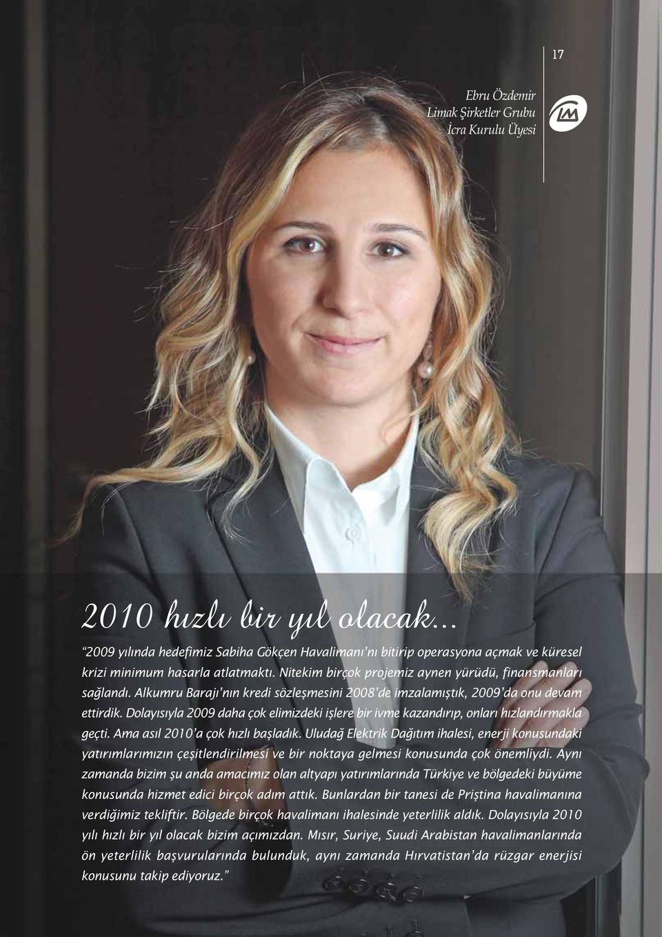 Alkumru Barajı nın kredi sözleflmesini 2008 de imzalamıfltık, 2009 da onu devam ettirdik. Dolayısıyla 2009 daha çok elimizdeki ifllere bir ivme kazand rıp, onları hızlandırmakla geçti.