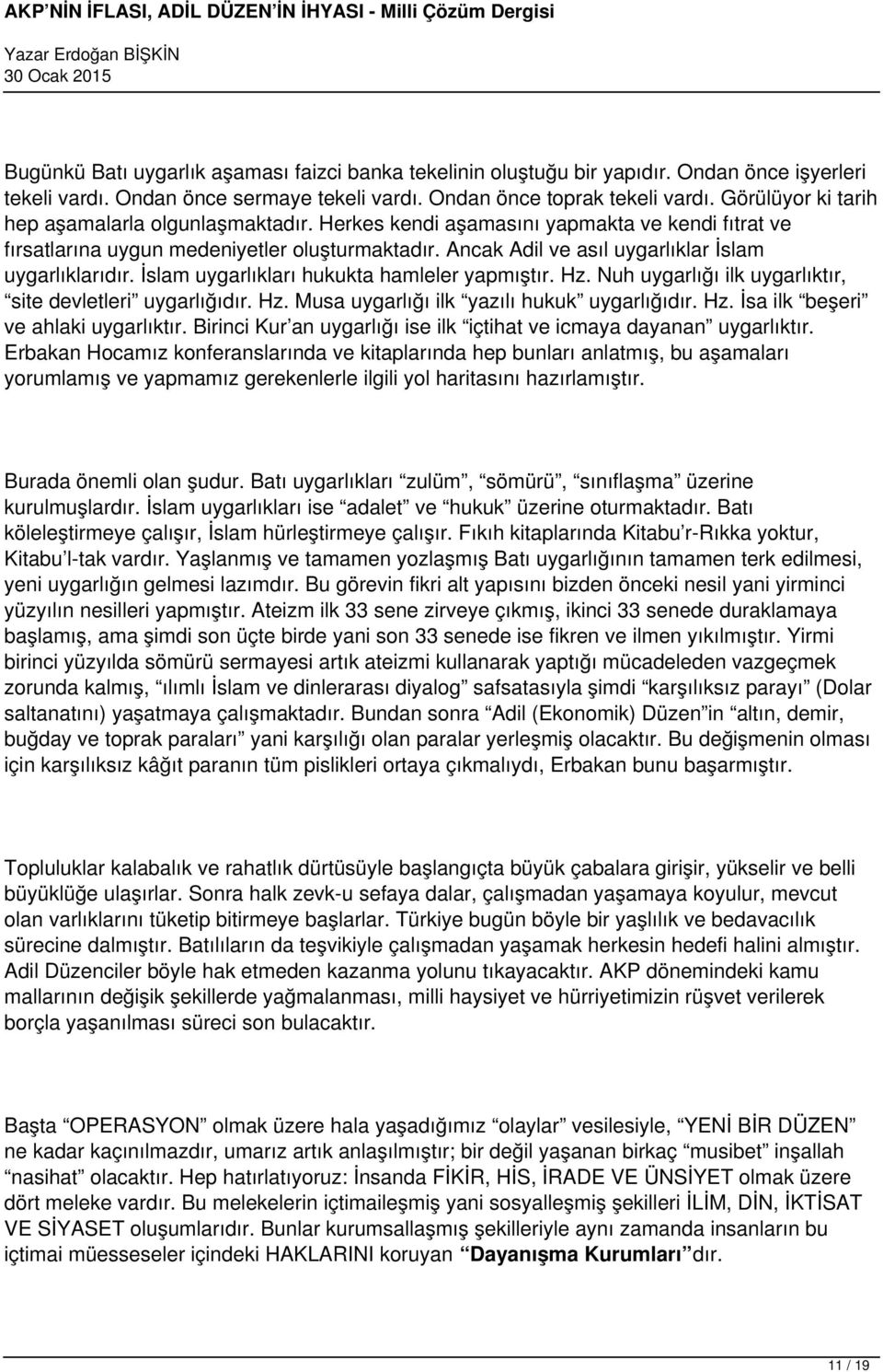 Ancak Adil ve asıl uygarlıklar İslam uygarlıklarıdır. İslam uygarlıkları hukukta hamleler yapmıştır. Hz. Nuh uygarlığı ilk uygarlıktır, site devletleri uygarlığıdır. Hz. Musa uygarlığı ilk yazılı hukuk uygarlığıdır.