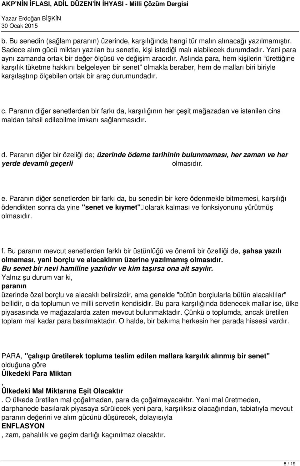 Aslında para, hem kişilerin ürettiğine karşılık tüketme hakkını belgeleyen bir senet olmakla beraber, hem de malları biri biriyle karşılaştırıp ölçebilen ortak bir araç durumundadır. c.