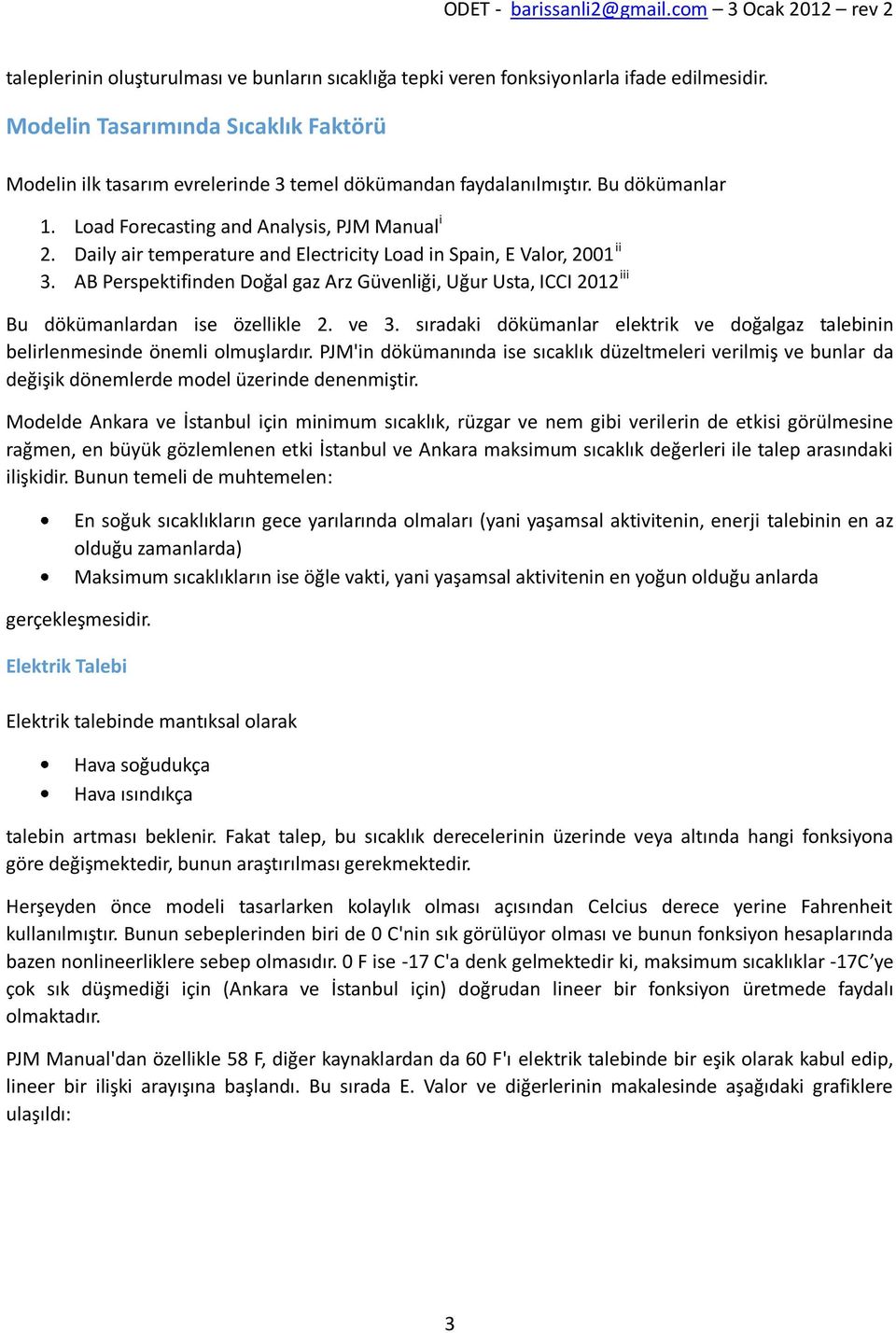 AB Perspektifinden Doğal gaz Arz Güvenliği, Uğur Usta, ICCI 2012 iii Bu dökümanlardan ise özellikle 2. ve 3. sıradaki dökümanlar elektrik ve doğalgaz talebinin belirlenmesinde önemli olmuşlardır.