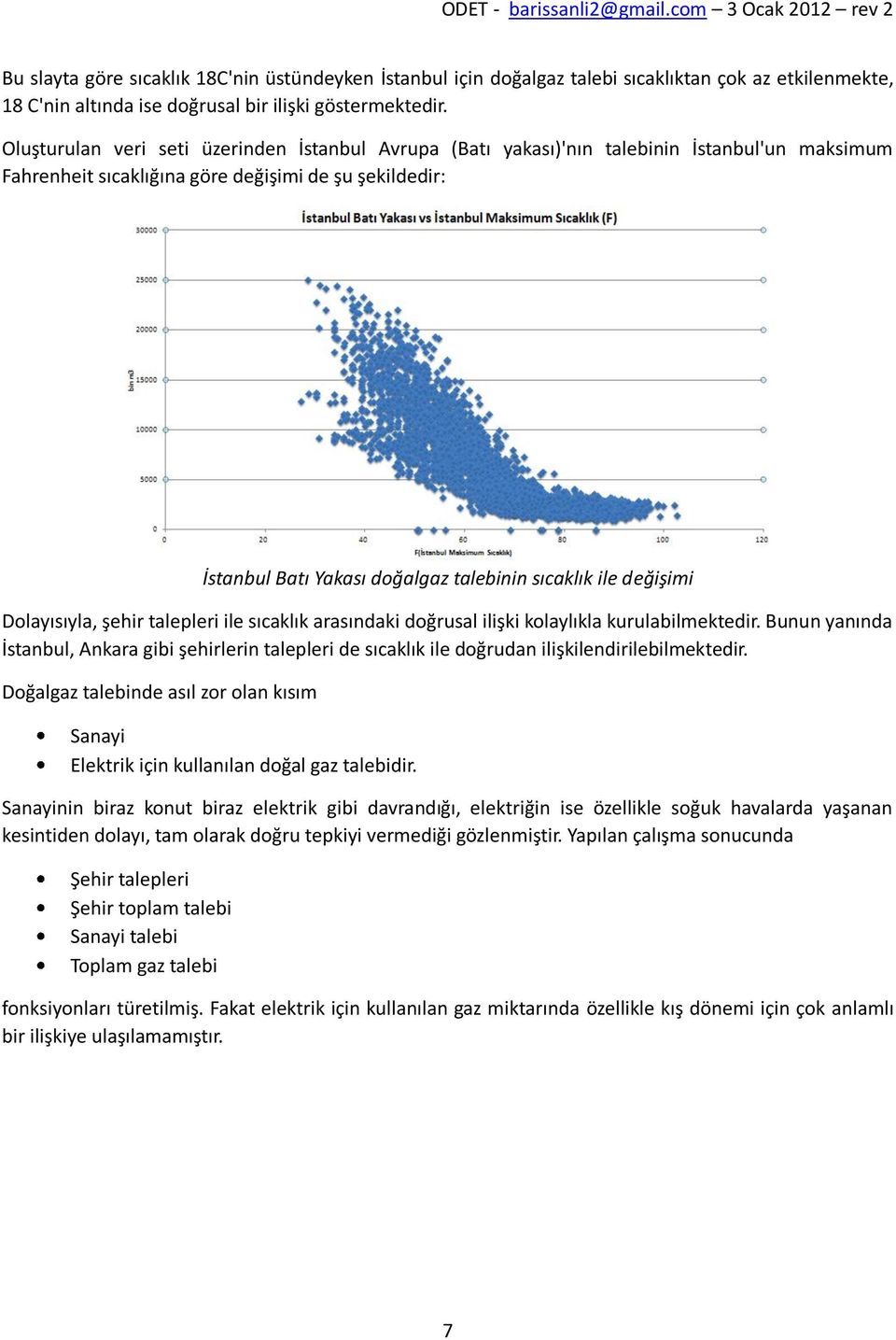 sıcaklık ile değişimi Dolayısıyla, şehir talepleri ile sıcaklık arasındaki doğrusal ilişki kolaylıkla kurulabilmektedir.