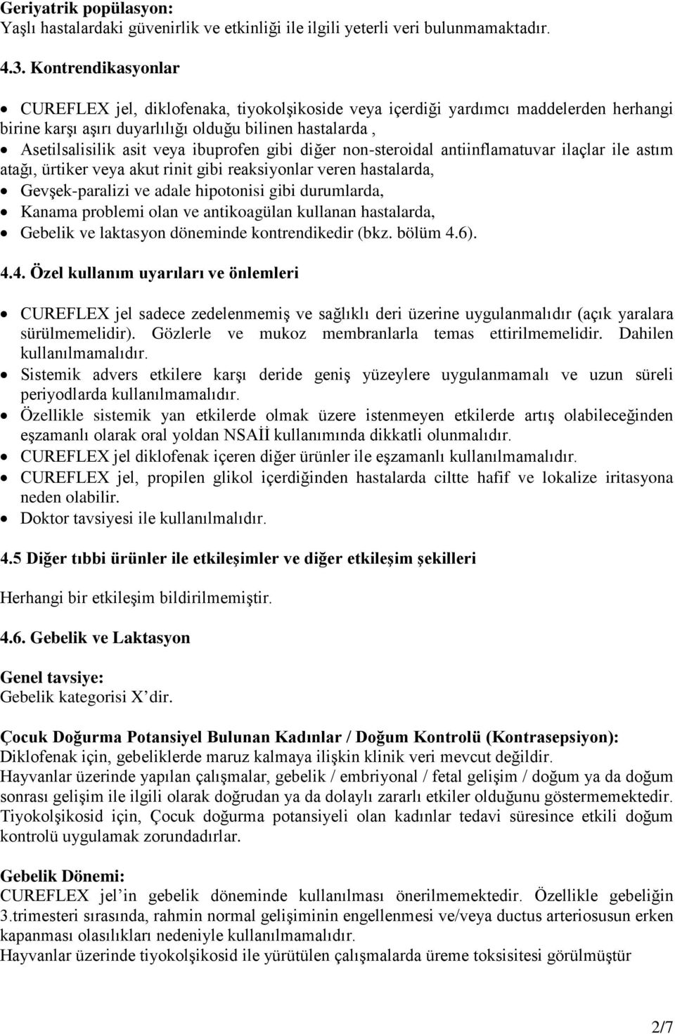 gibi diğer non-steroidal antiinflamatuvar ilaçlar ile astım atağı, ürtiker veya akut rinit gibi reaksiyonlar veren hastalarda, Gevşek-paralizi ve adale hipotonisi gibi durumlarda, Kanama problemi