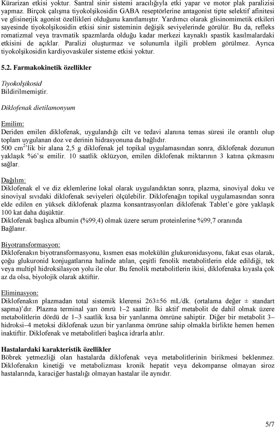 Yardımcı olarak glisinomimetik etkileri sayesinde tiyokolşikosidin etkisi sinir sisteminin değişik seviyelerinde görülür.