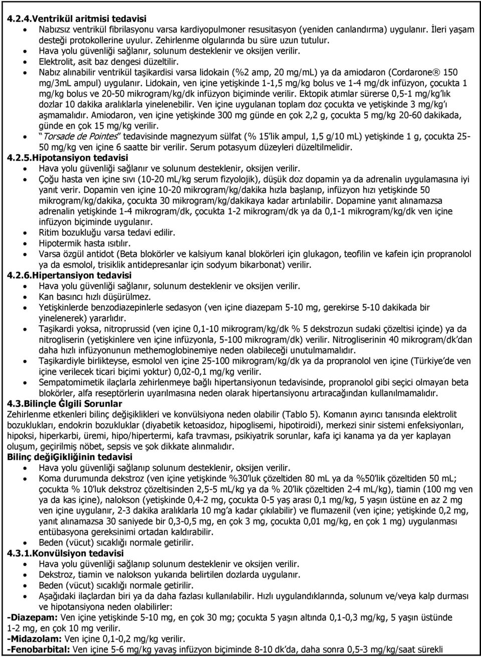 Nabız alınabilir ventrikül taşikardisi varsa lidokain (%2 amp, 20 mg/ml) ya da amiodaron (Cordarone 150 mg/3ml ampul) uygulanır.