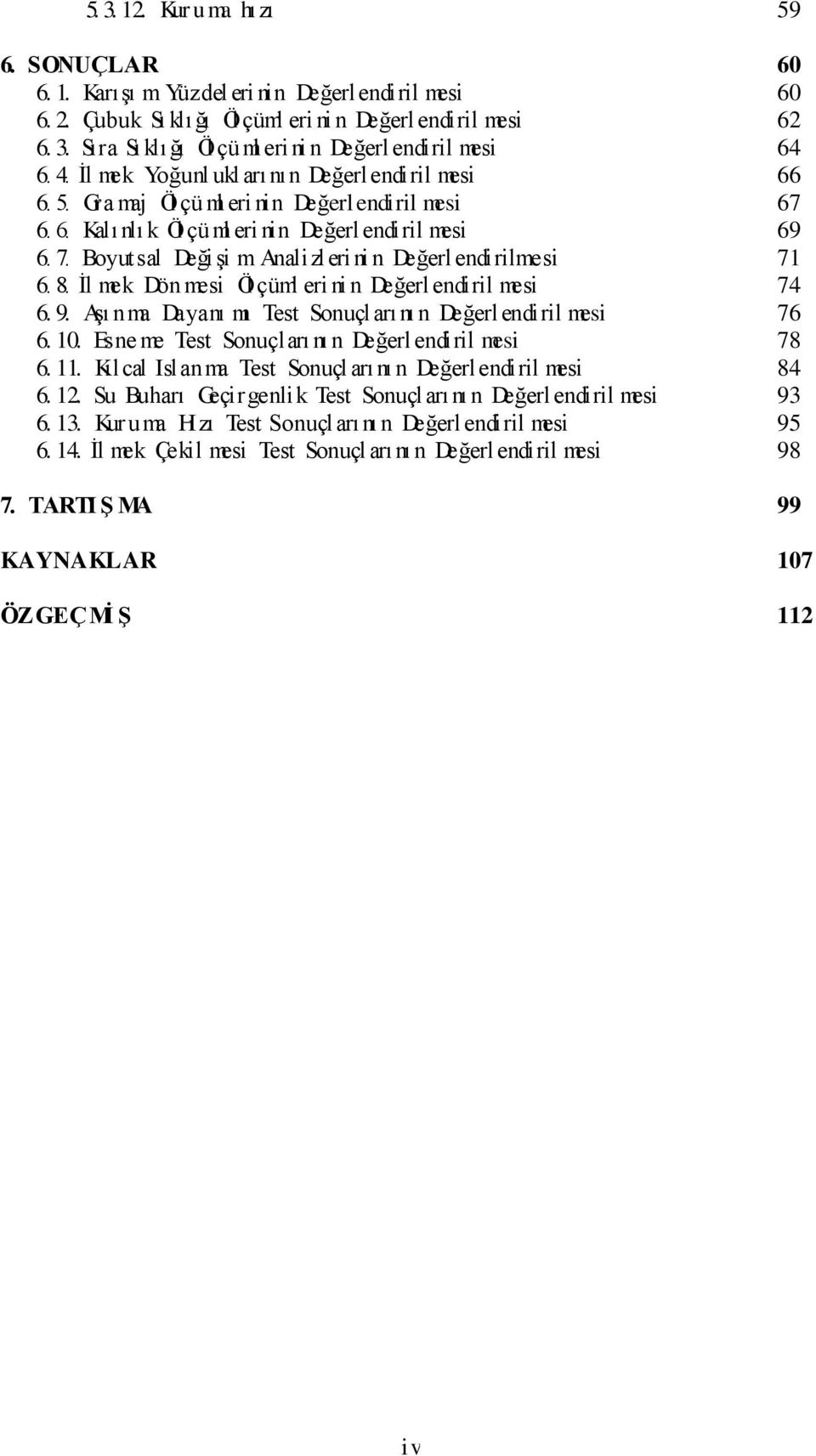 Boyutsal Değişi m Analizleri ni n Değerlendirilmesi 71 6. 8. İl mek Dön mesi Öl çüml eri ni n Değerlendiril mesi 74 6. 9. Aşı nma Dayanı mı Test Sonuçl arı nı n Değerlendiril mesi 76 6. 10.