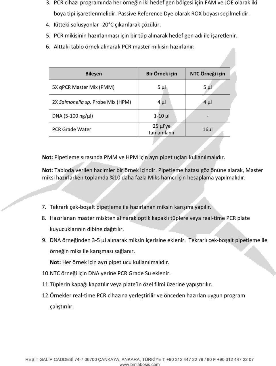 Alttaki tablo örnek alınarak PCR master mikisin hazırlanır: Bileşen Bir Örnek için NTC Örneği için 5X qpcr Master Mix (PMM) 5 µl 5 µl 2X Salmonella sp.