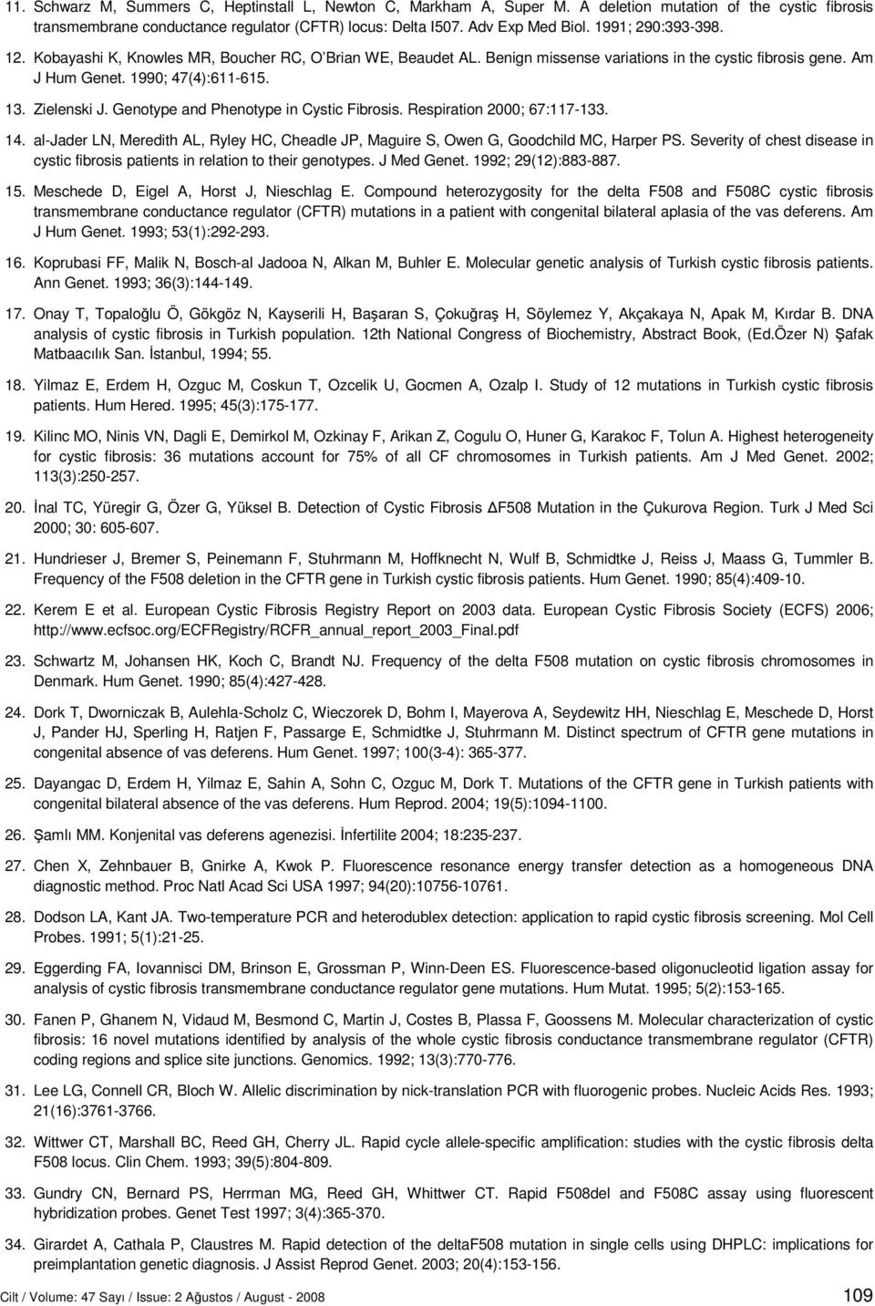 Genotype and Phenotype in Cystic Fibrosis. Respiration 2000; 67:117-133. 14. al-jader LN, Meredith AL, Ryley HC, Cheadle JP, Maguire S, Owen G, Goodchild MC, Harper PS.