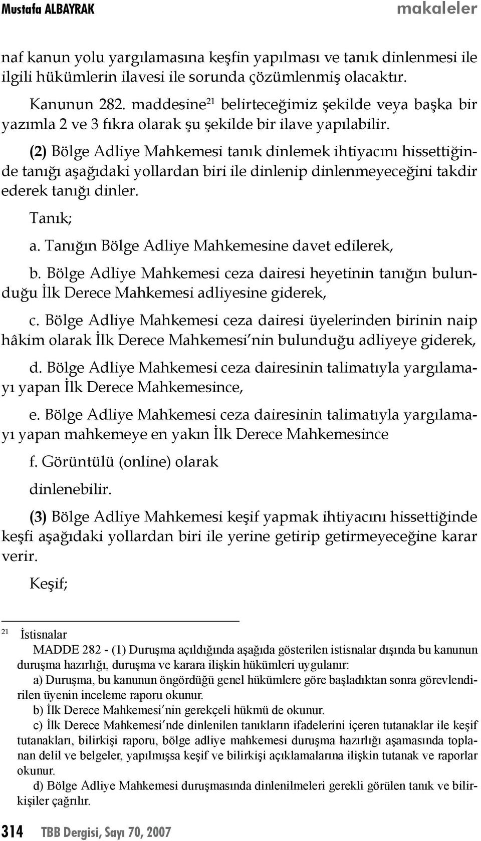 (2) Bölge Adliye Mahkemesi tanık dinlemek ihtiyacını hissettiğinde tanığı aşağıdaki yollardan biri ile dinlenip dinlenmeyeceğini takdir ederek tanığı dinler. Tanık; a.