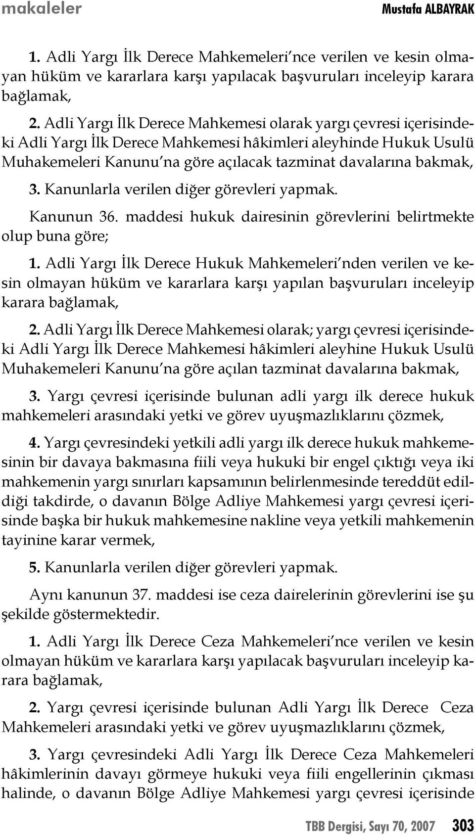 Kanunlarla verilen diğer görevleri yapmak. Kanunun 36. maddesi hukuk dairesinin görevlerini belirtmekte olup buna göre; 1.