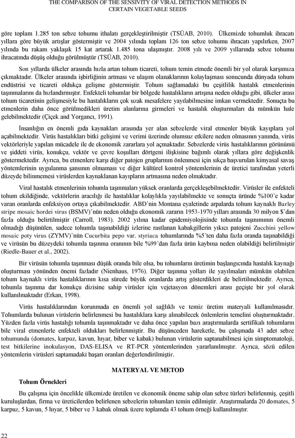 485 tona ulaşmıştır. 2008 yılı ve 2009 yıllarında sebze tohumu ihracatında düşüş olduğu görülmüştür (TSÜAB, 2010).