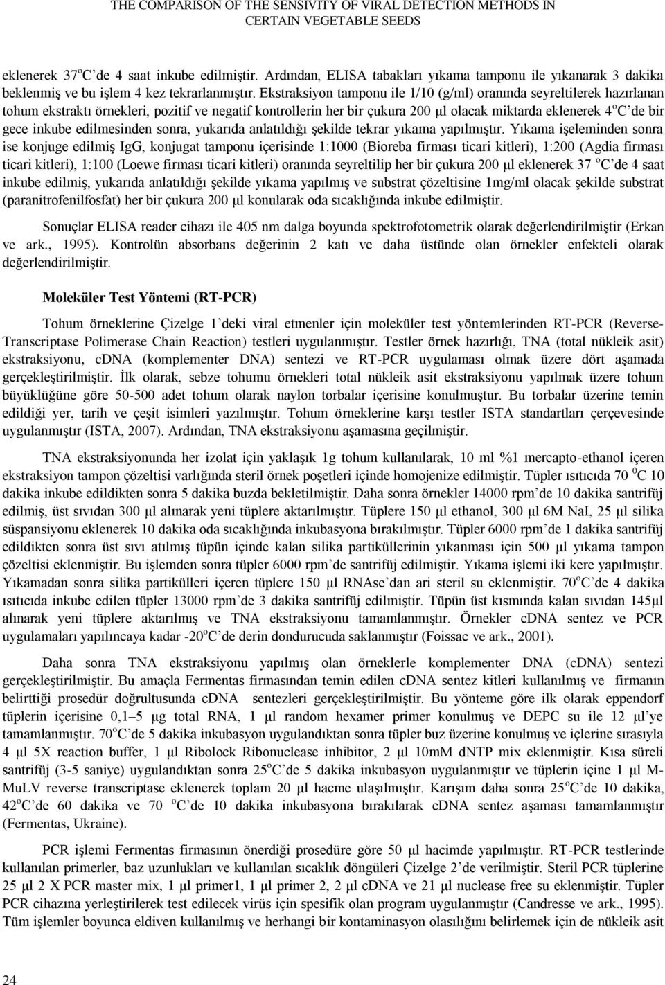 Ekstraksiyon tamponu ile 1/10 (g/ml) oranında seyreltilerek hazırlanan tohum ekstraktı örnekleri, pozitif ve negatif kontrollerin her bir çukura 200 µl olacak miktarda eklenerek 4 o C de bir gece