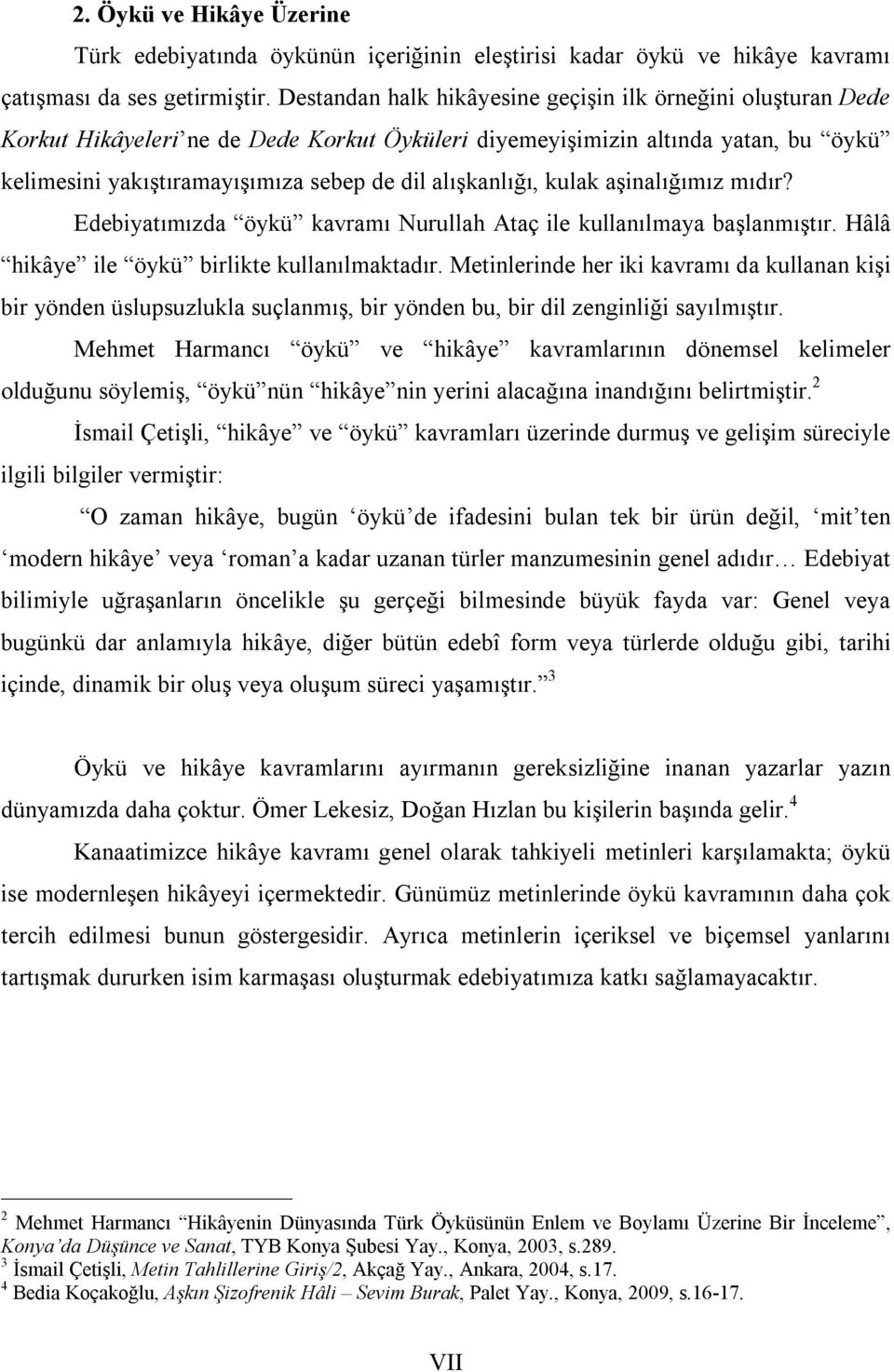 alışkanlığı, kulak aşinalığımız mıdır? Edebiyatımızda öykü kavramı Nurullah Ataç ile kullanılmaya başlanmıştır. Hâlâ hikâye ile öykü birlikte kullanılmaktadır.