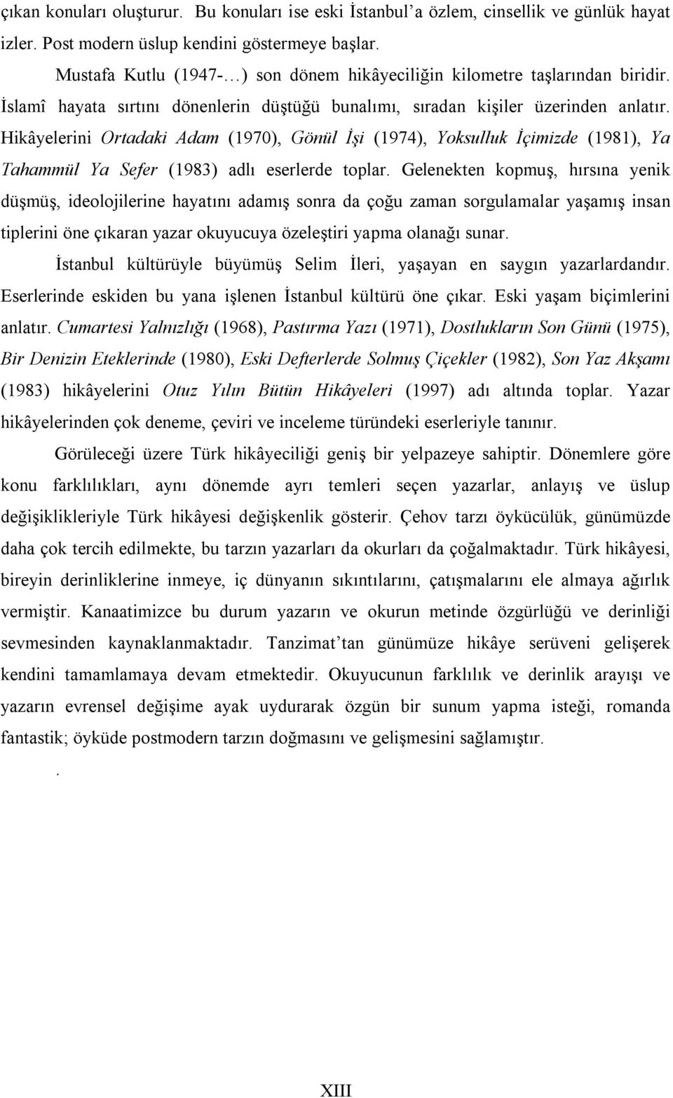 Hikâyelerini Ortadaki Adam (1970), Gönül İşi (1974), Yoksulluk İçimizde (1981), Ya Tahammül Ya Sefer (1983) adlı eserlerde toplar.