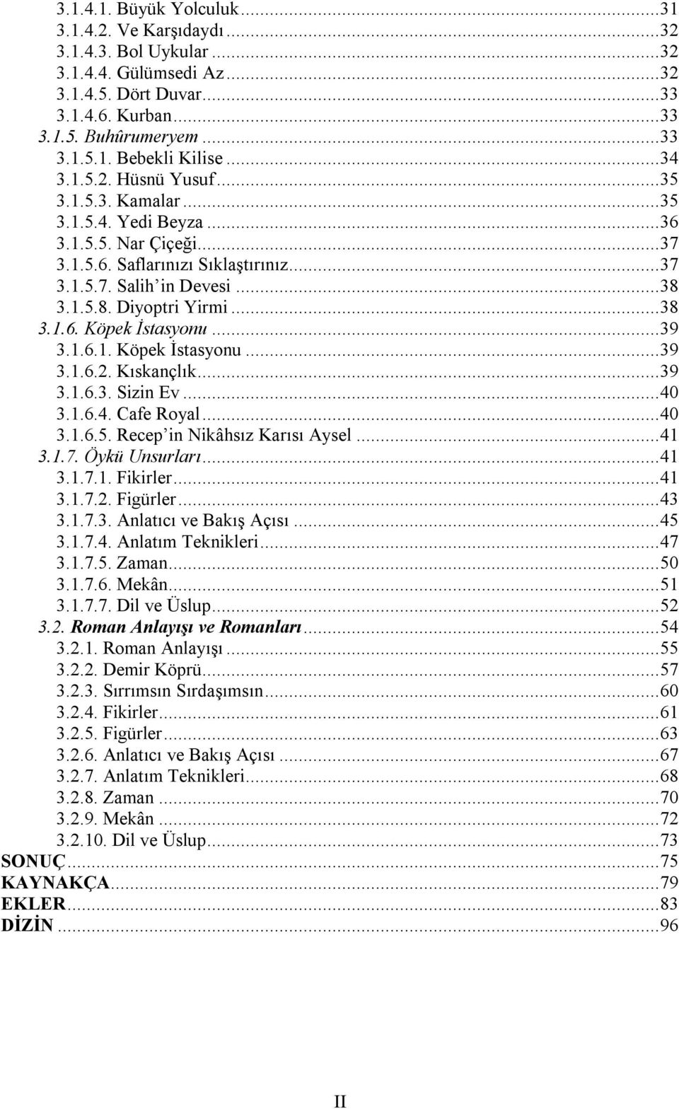 .. 38 3.1.6. Köpek İstasyonu... 39 3.1.6.1. Köpek İstasyonu... 39 3.1.6.2. Kıskançlık... 39 3.1.6.3. Sizin Ev... 40 3.1.6.4. Cafe Royal... 40 3.1.6.5. Recep in Nikâhsız Karısı Aysel... 41 3.1.7.