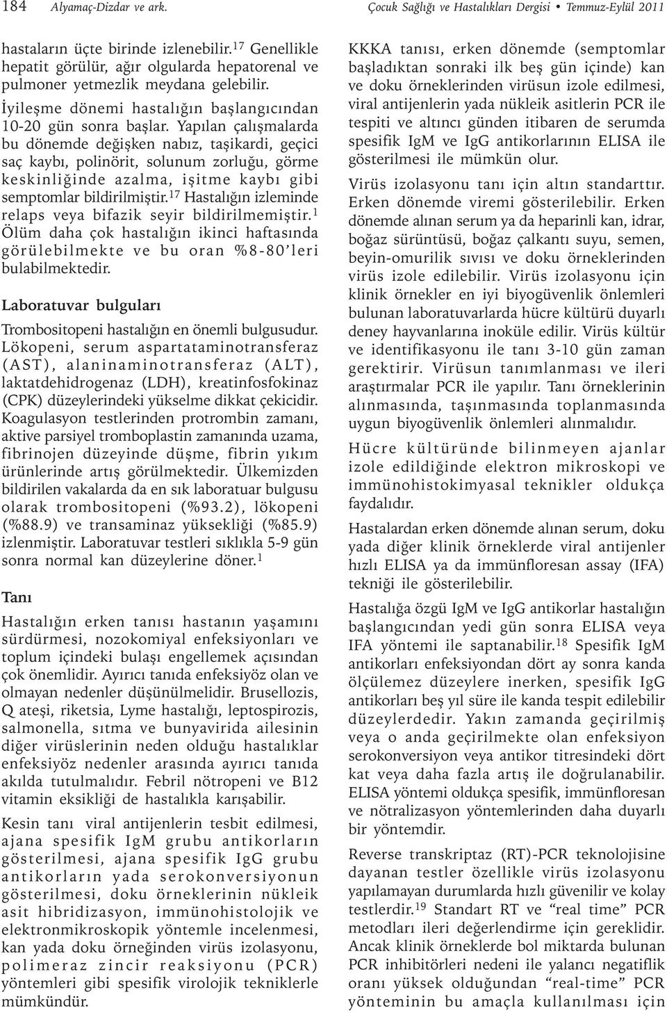 Yapılan çalışmalarda bu dönemde değişken nabız, taşikardi, geçici saç kaybı, polinörit, solunum zorluğu, görme keskinliğinde azalma, işitme kaybı gibi semptomlar bildirilmiştir.