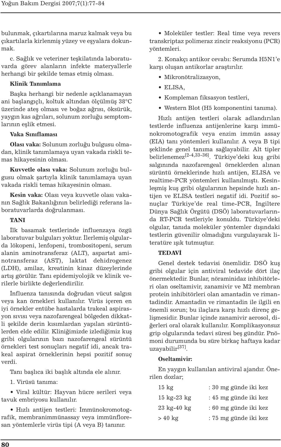 Klinik Tanımlama Başka herhangi bir nedenle açıklanamayan ani başlangıçlı, koltuk altından ölçülmüş 38 C üzerinde ateş olması ve boğaz ağrısı, öksürük, yaygın kas ağrıları, solunum zorluğu