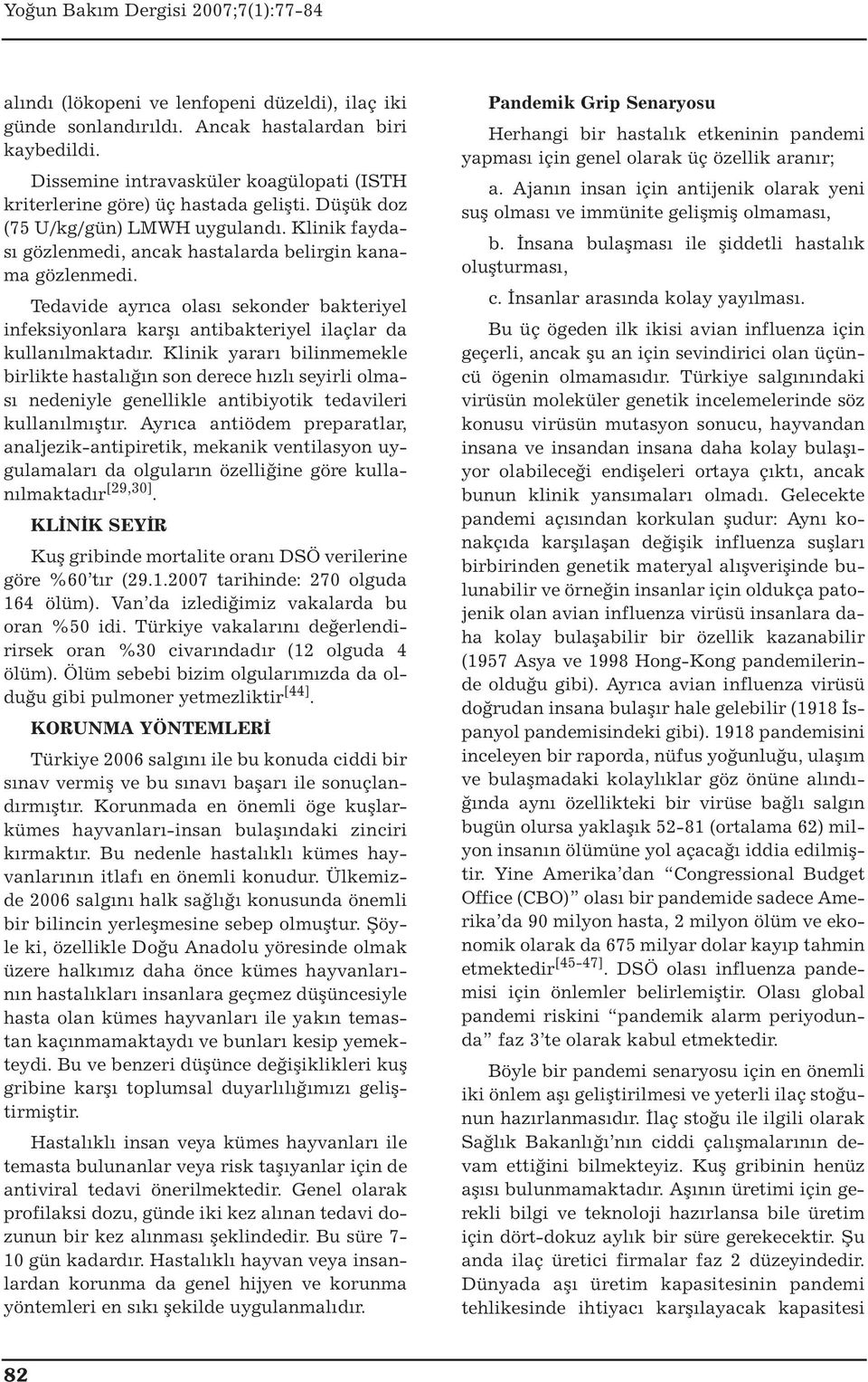 Tedavide ayrıca olası sekonder bakteriyel infeksiyonlara karşı antibakteriyel ilaçlar da kullanılmaktadır.