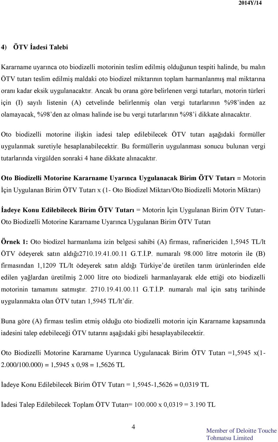 Ancak bu orana göre belirlenen vergi tutarları, motorin türleri için (I) sayılı listenin (A) cetvelinde belirlenmiş olan vergi tutarlarının %98 inden az olamayacak, %98 den az olması halinde ise bu