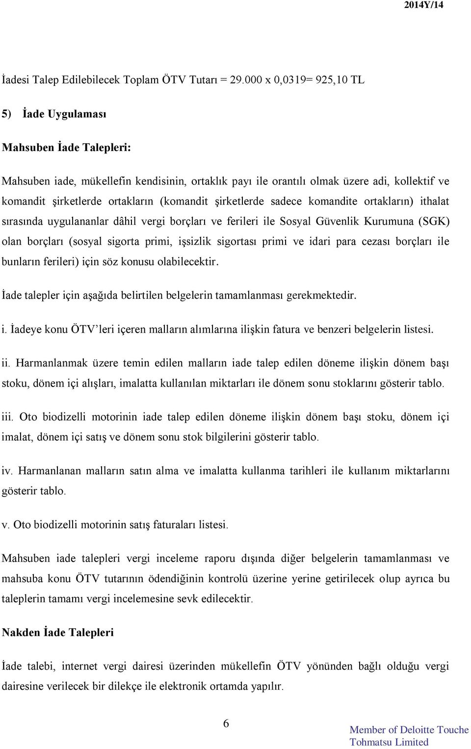 (komandit şirketlerde sadece komandite ortakların) ithalat sırasında uygulananlar dâhil vergi borçları ve ferileri ile Sosyal Güvenlik Kurumuna (SGK) olan borçları (sosyal sigorta primi, işsizlik