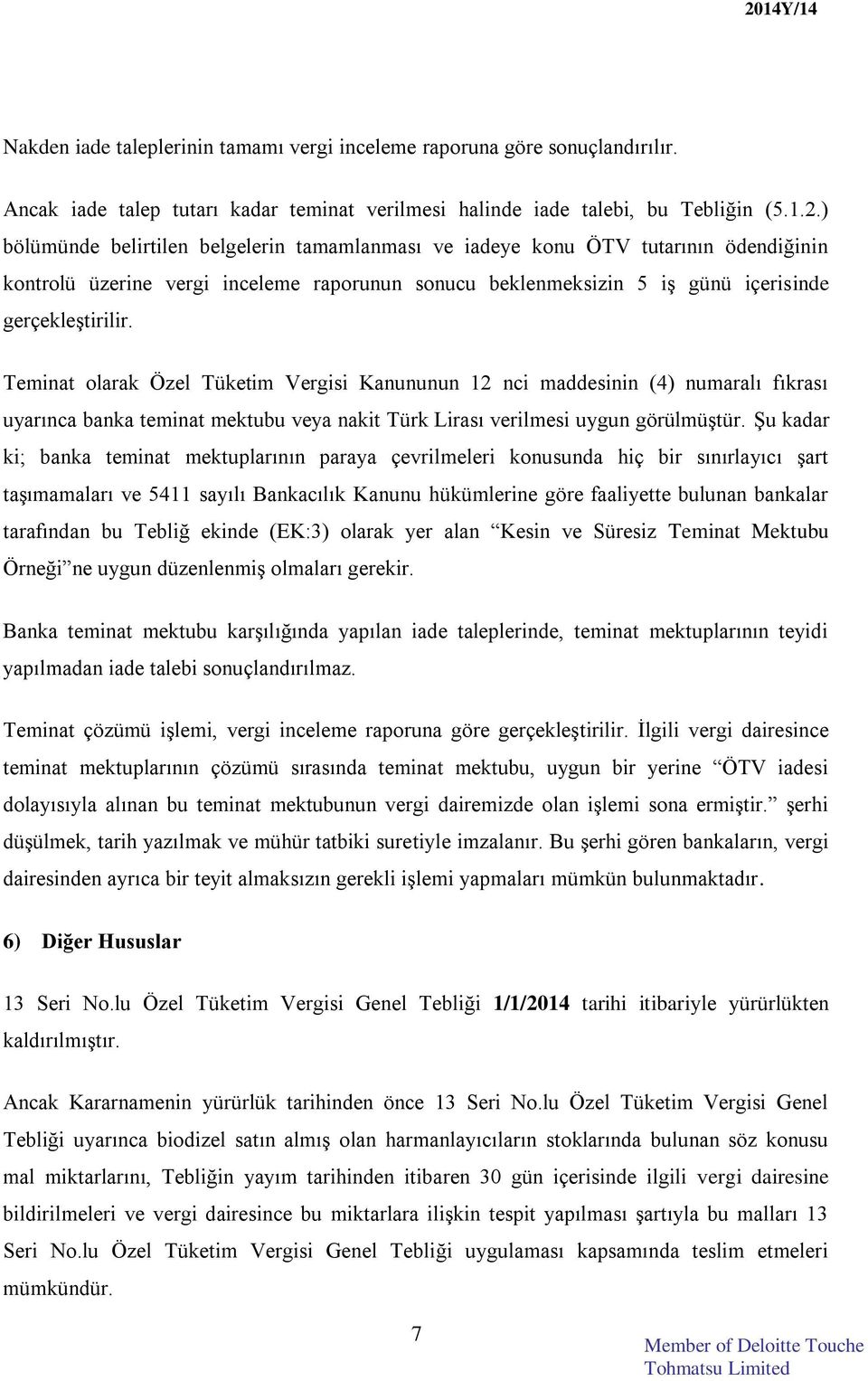 Teminat olarak Özel Tüketim Vergisi Kanununun 12 nci maddesinin (4) numaralı fıkrası uyarınca banka teminat mektubu veya nakit Türk Lirası verilmesi uygun görülmüştür.