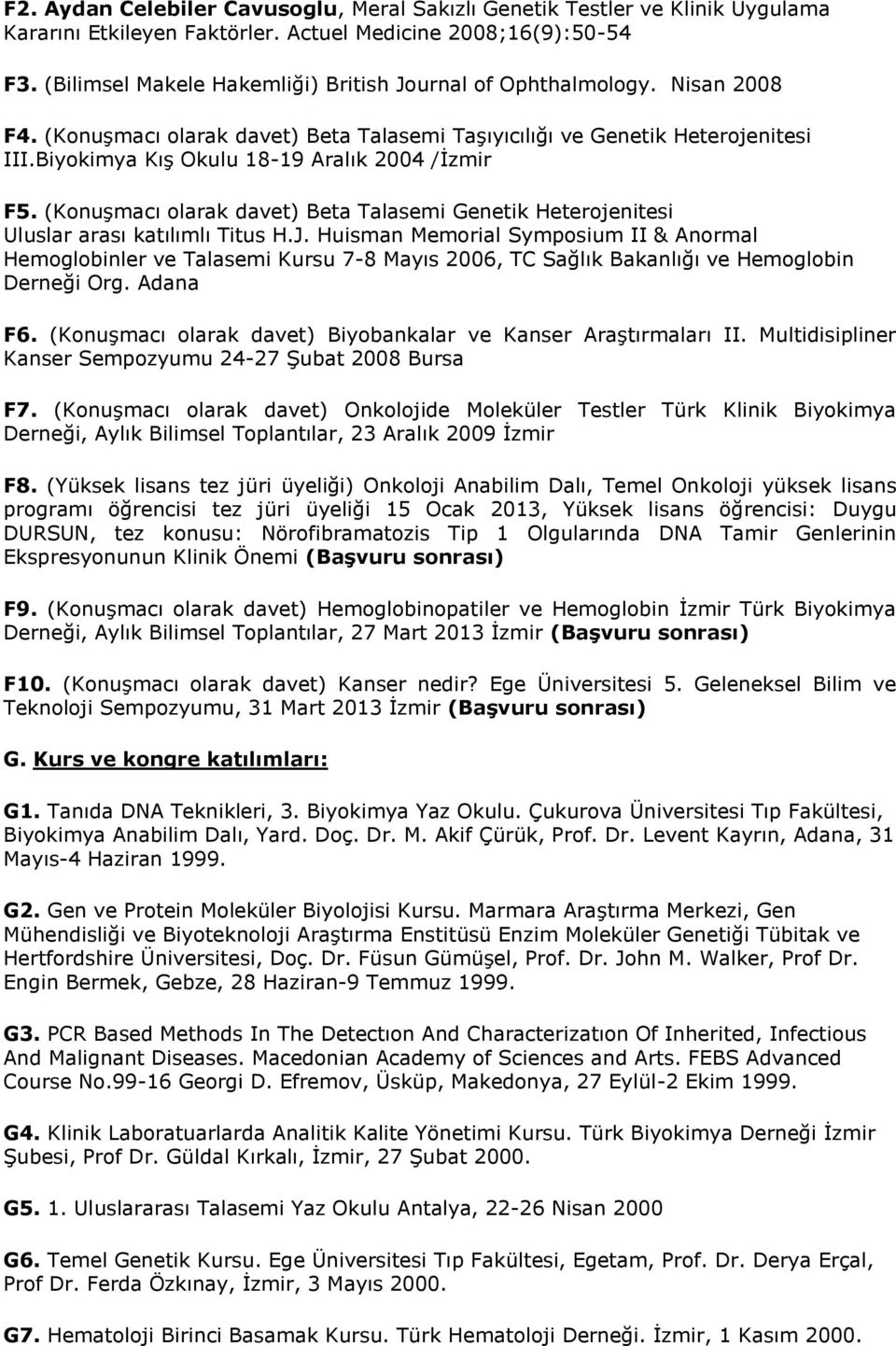 Biyokimya Kış Okulu 18-19 Aralık 2004 /İzmir F5. (Konuşmacı olarak davet) Beta Talasemi Genetik Heterojenitesi Uluslar arası katılımlı Titus H.J.