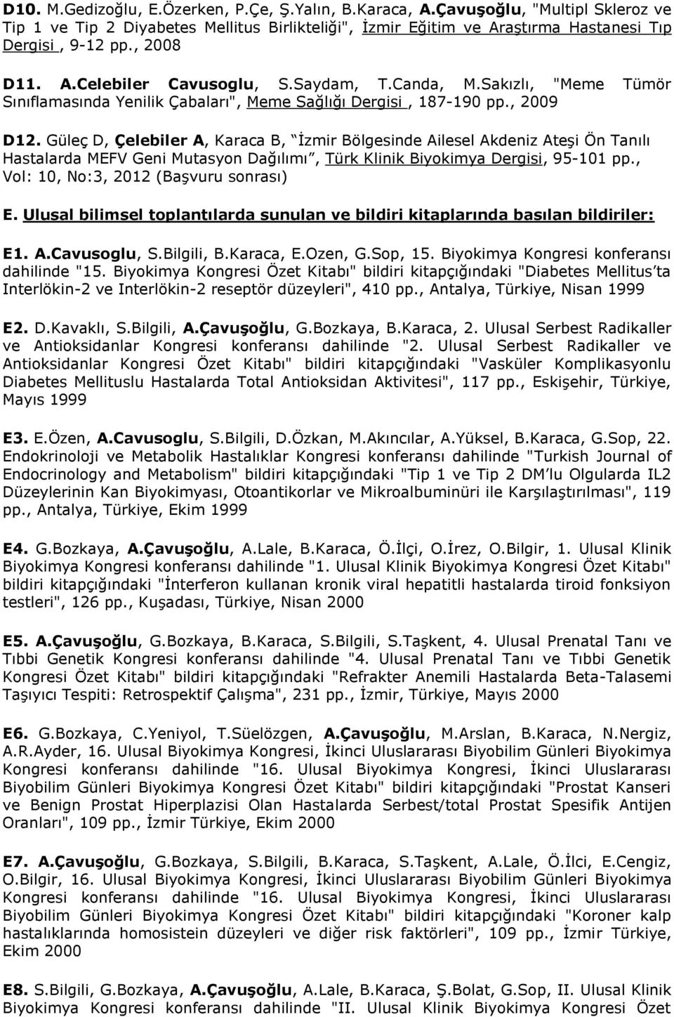 Güleç D, Çelebiler A, Karaca B, İzmir Bölgesinde Ailesel Akdeniz Ateşi Ön Tanılı Hastalarda MEFV Geni Mutasyon Dağılımı, Türk Klinik Biyokimya Dergisi, 95-101 pp.