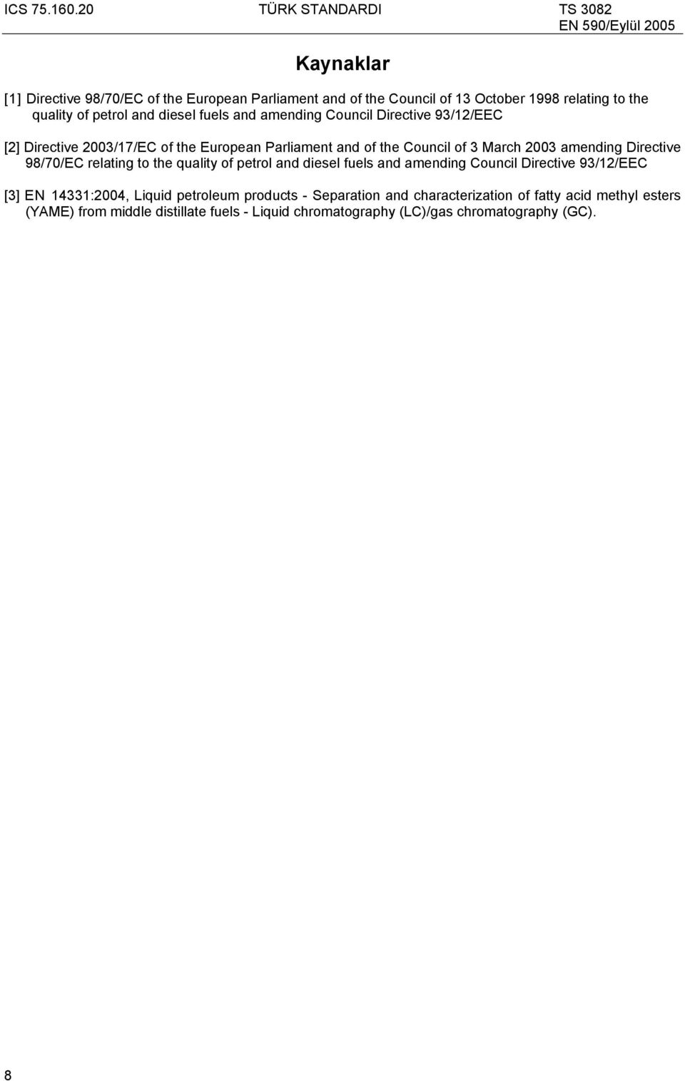 98/70/EC relating to the quality of petrol and diesel fuels and amending Council Directive 93/12/EEC [3] EN 14331:2004, Liquid petroleum products -